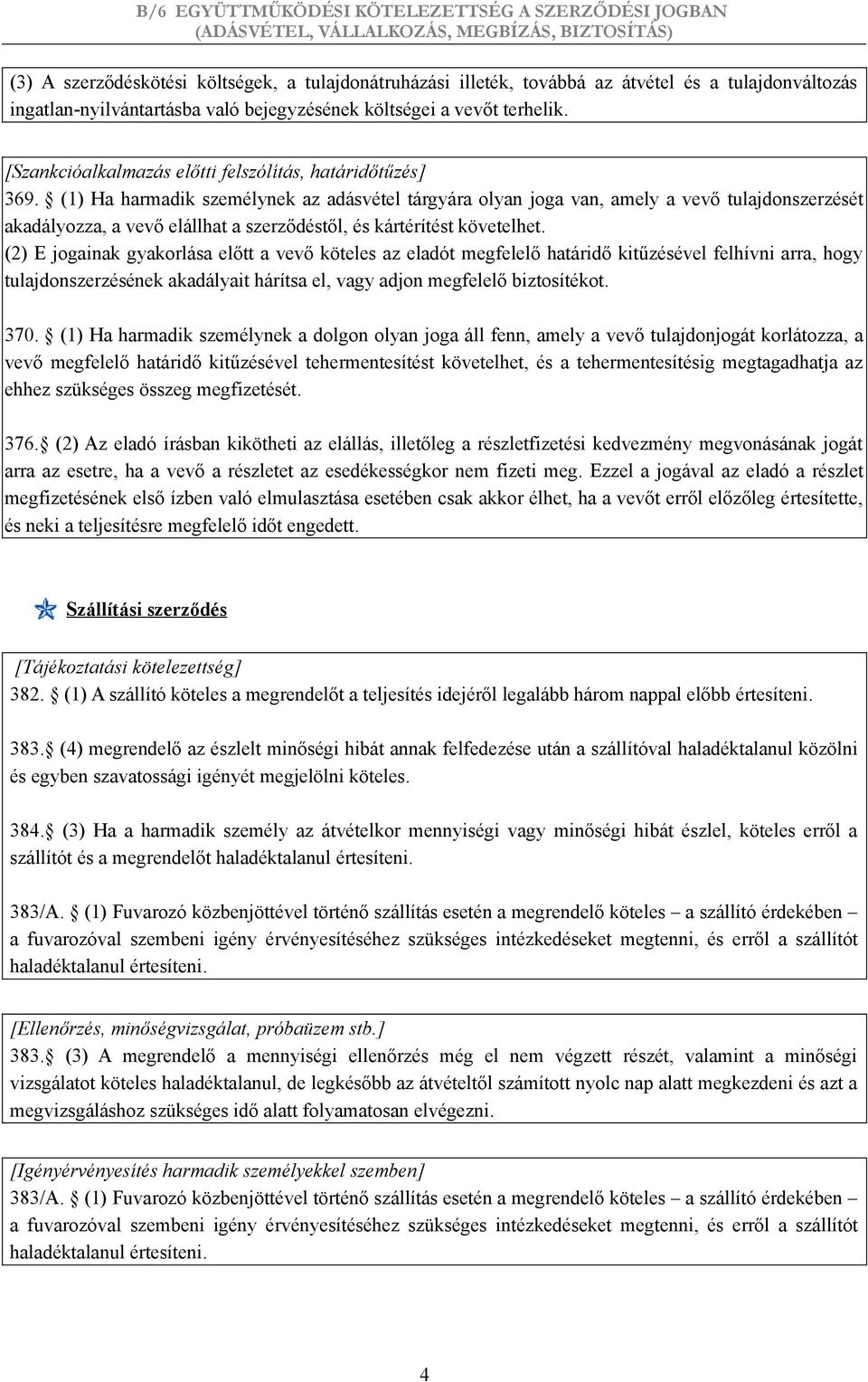 (1) Ha harmadik személynek az adásvétel tárgyára olyan joga van, amely a vevő tulajdonszerzését akadályozza, a vevő elállhat a szerződéstől, és kártérítést követelhet.