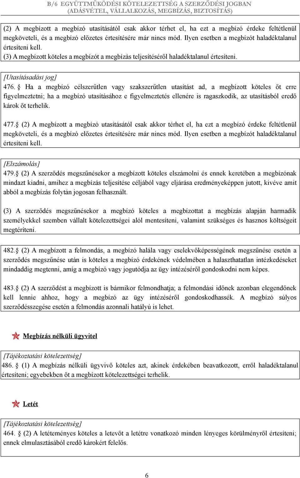Ha a megbízó célszerűtlen vagy szakszerűtlen utasítást ad, a megbízott köteles őt erre figyelmeztetni; ha a megbízó utasításához e figyelmeztetés ellenére is ragaszkodik, az utasításból eredő károk