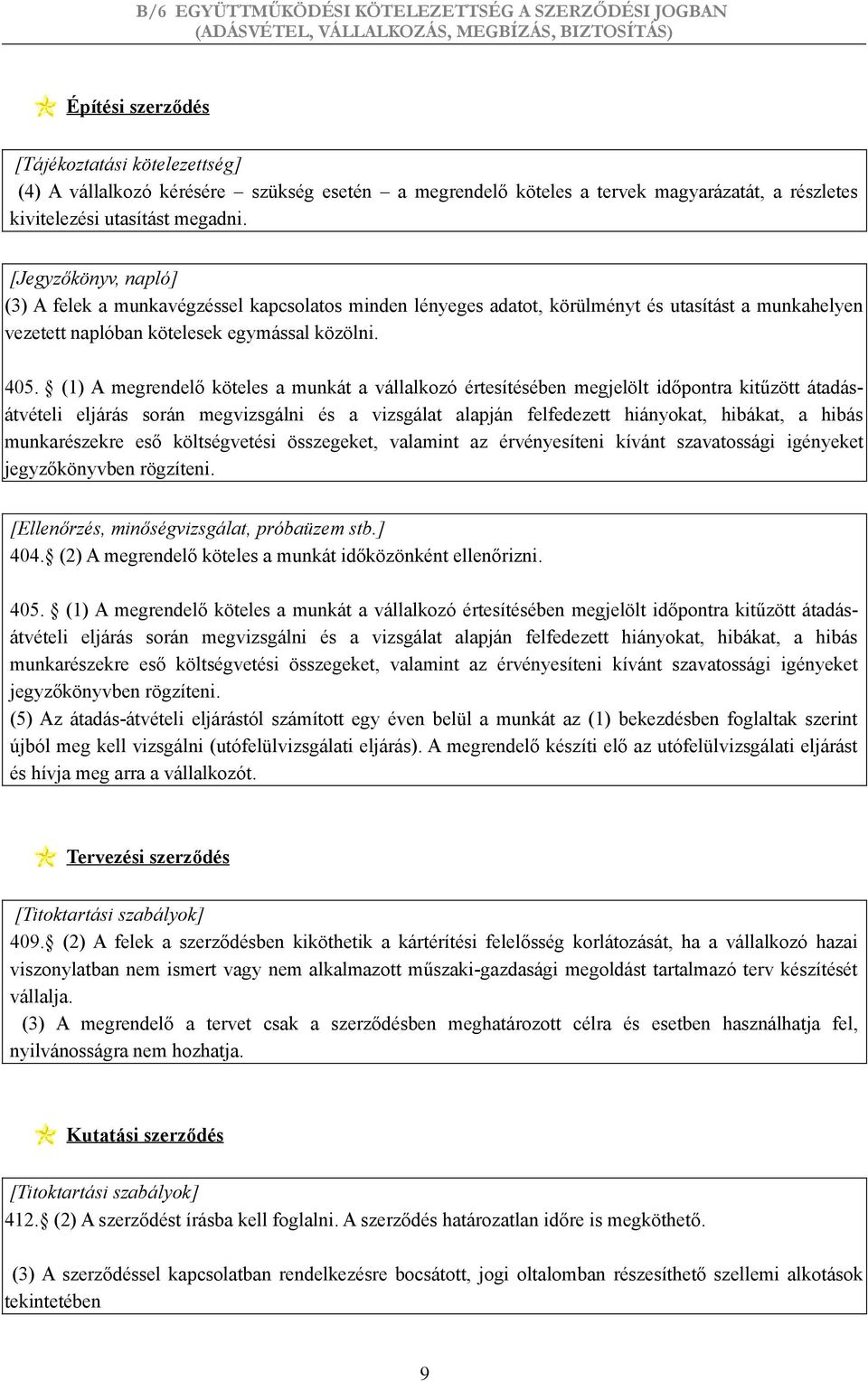 (1) A megrendelő köteles a munkát a vállalkozó értesítésében megjelölt időpontra kitűzött átadásátvételi eljárás során megvizsgálni és a vizsgálat alapján felfedezett hiányokat, hibákat, a hibás