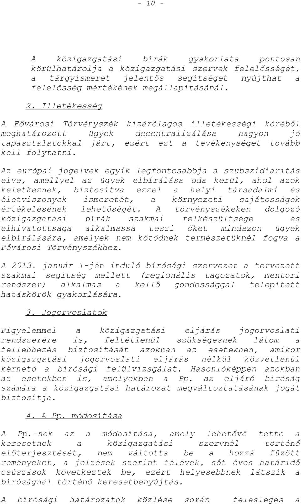 Az európai jogelvek egyik legfontosabbja a szubszidiaritás elve, amellyel az ügyek elbírálása oda kerül, ahol azok keletkeznek, biztosítva ezzel a helyi társadalmi és életviszonyok ismeretét, a