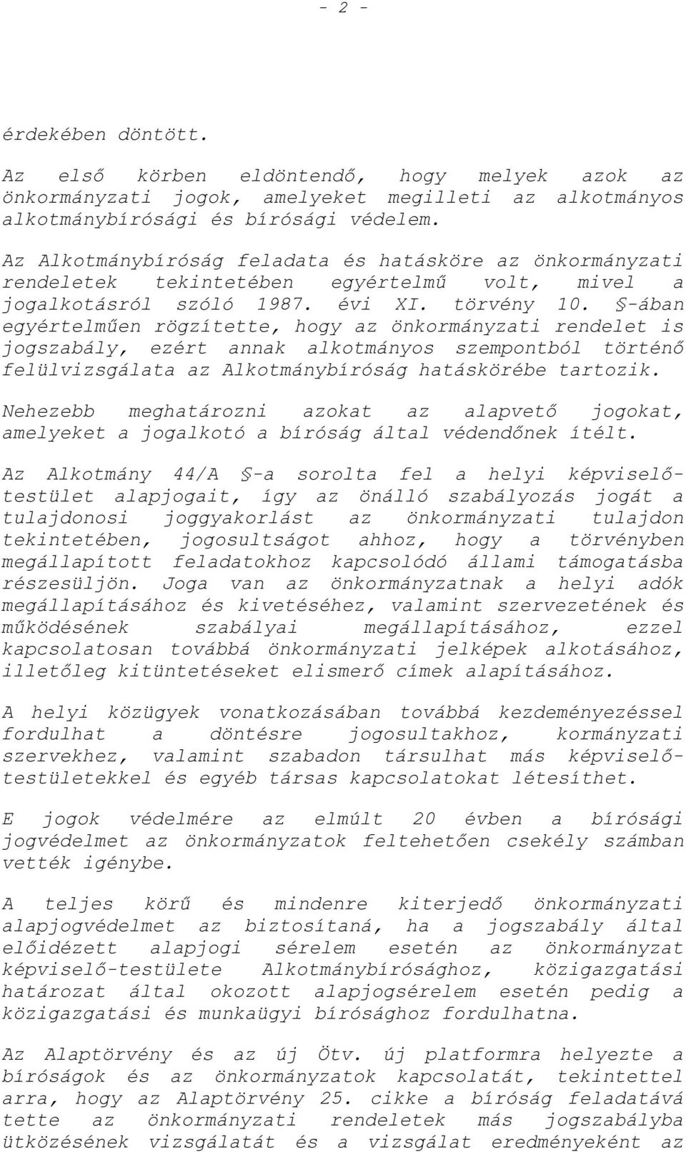 -ában egyértelműen rögzítette, hogy az önkormányzati rendelet is jogszabály, ezért annak alkotmányos szempontból történő felülvizsgálata az Alkotmánybíróság hatáskörébe tartozik.