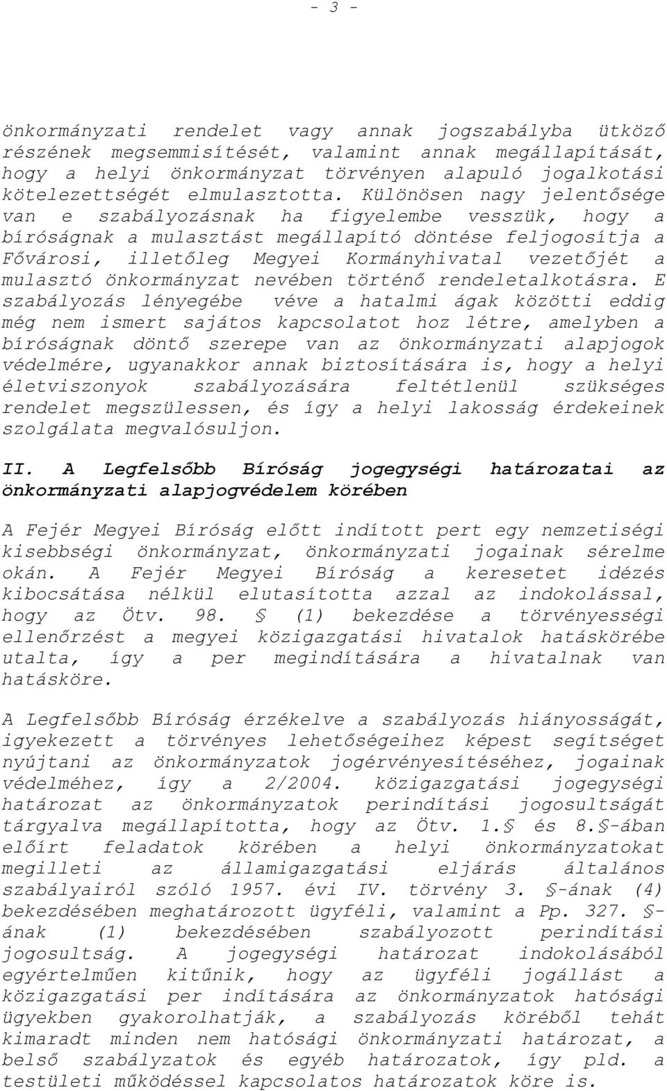 Különösen nagy jelentősége van e szabályozásnak ha figyelembe vesszük, hogy a bíróságnak a mulasztást megállapító döntése feljogosítja a Fővárosi, illetőleg Megyei Kormányhivatal vezetőjét a mulasztó