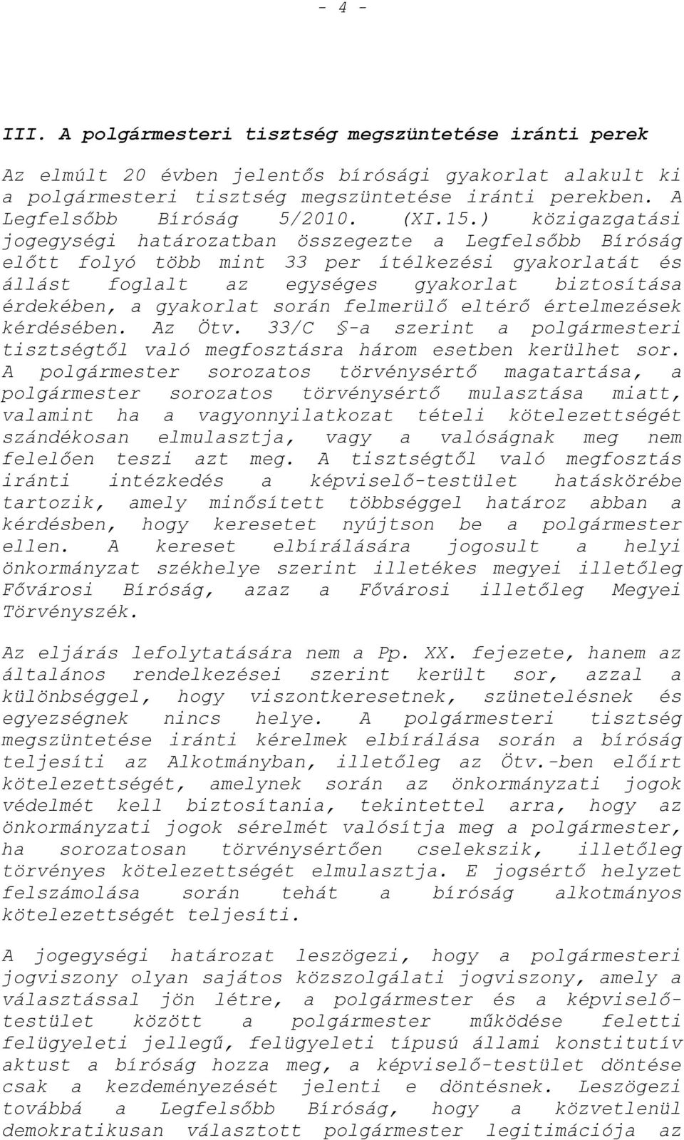 ) közigazgatási jogegységi határozatban összegezte a Legfelsőbb Bíróság előtt folyó több mint 33 per ítélkezési gyakorlatát és állást foglalt az egységes gyakorlat biztosítása érdekében, a gyakorlat