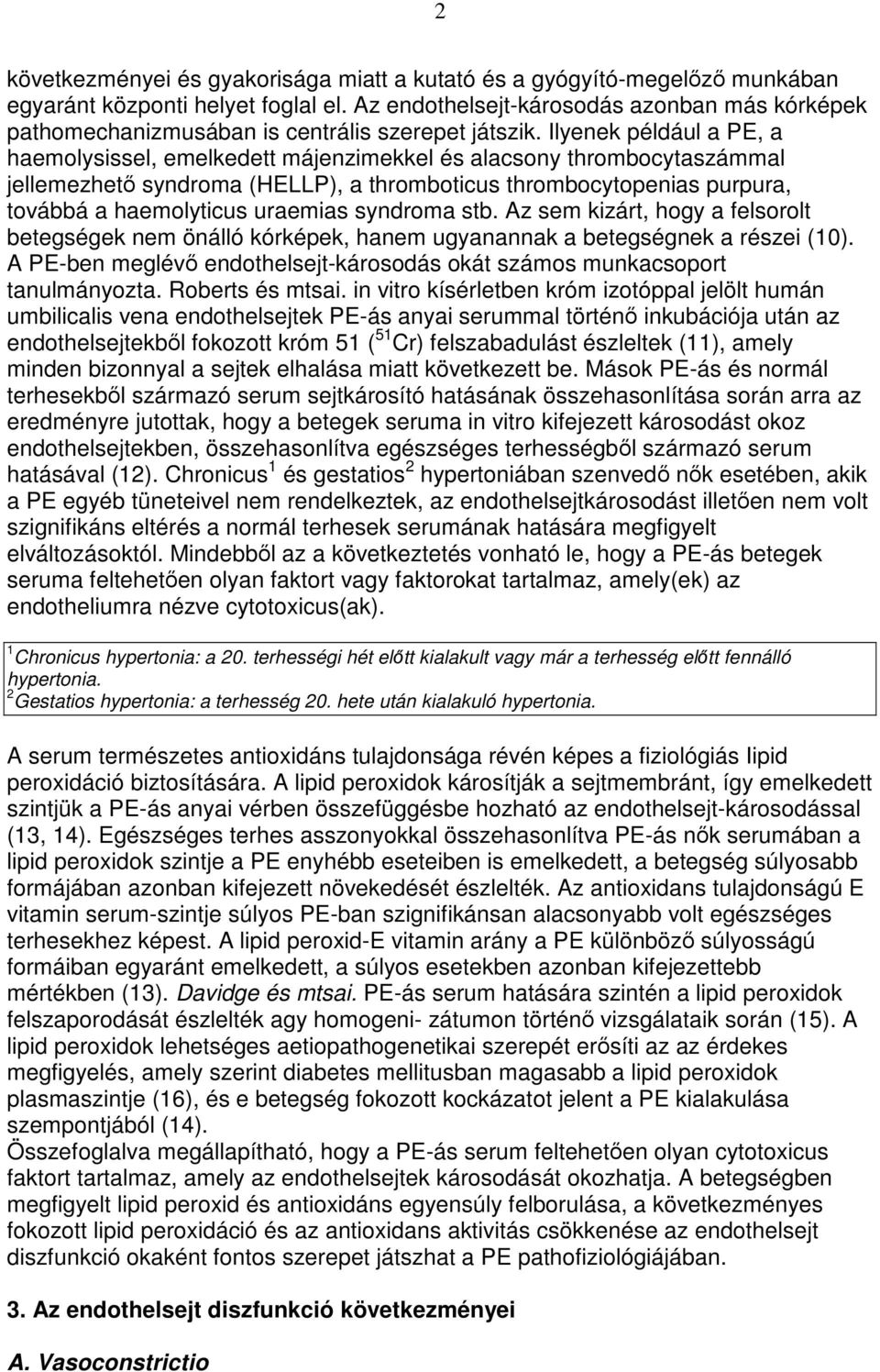 Ilyenek például a PE, a haemolysissel, emelkedett májenzimekkel és alacsony thrombocytaszámmal jellemezhetı syndroma (HELLP), a thromboticus thrombocytopenias purpura, továbbá a haemolyticus uraemias