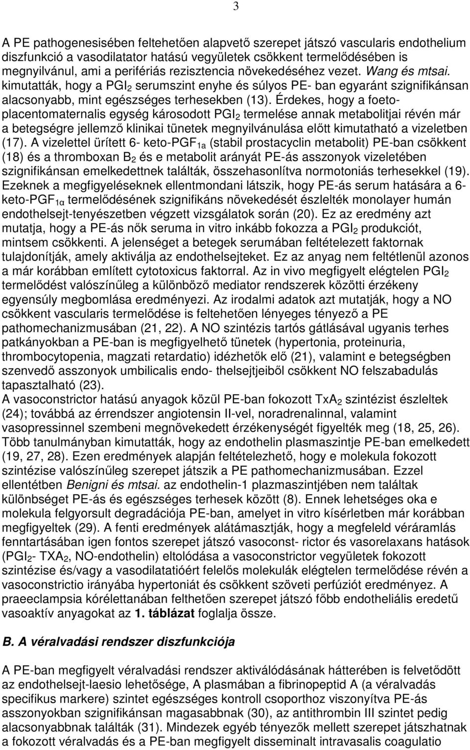 Érdekes, hogy a foetoplacentomaternalis egység károsodott PGI 2 termelése annak metabolitjai révén már a betegségre jellemzı klinikai tünetek megnyilvánulása elıtt kimutatható a vizeletben (17).