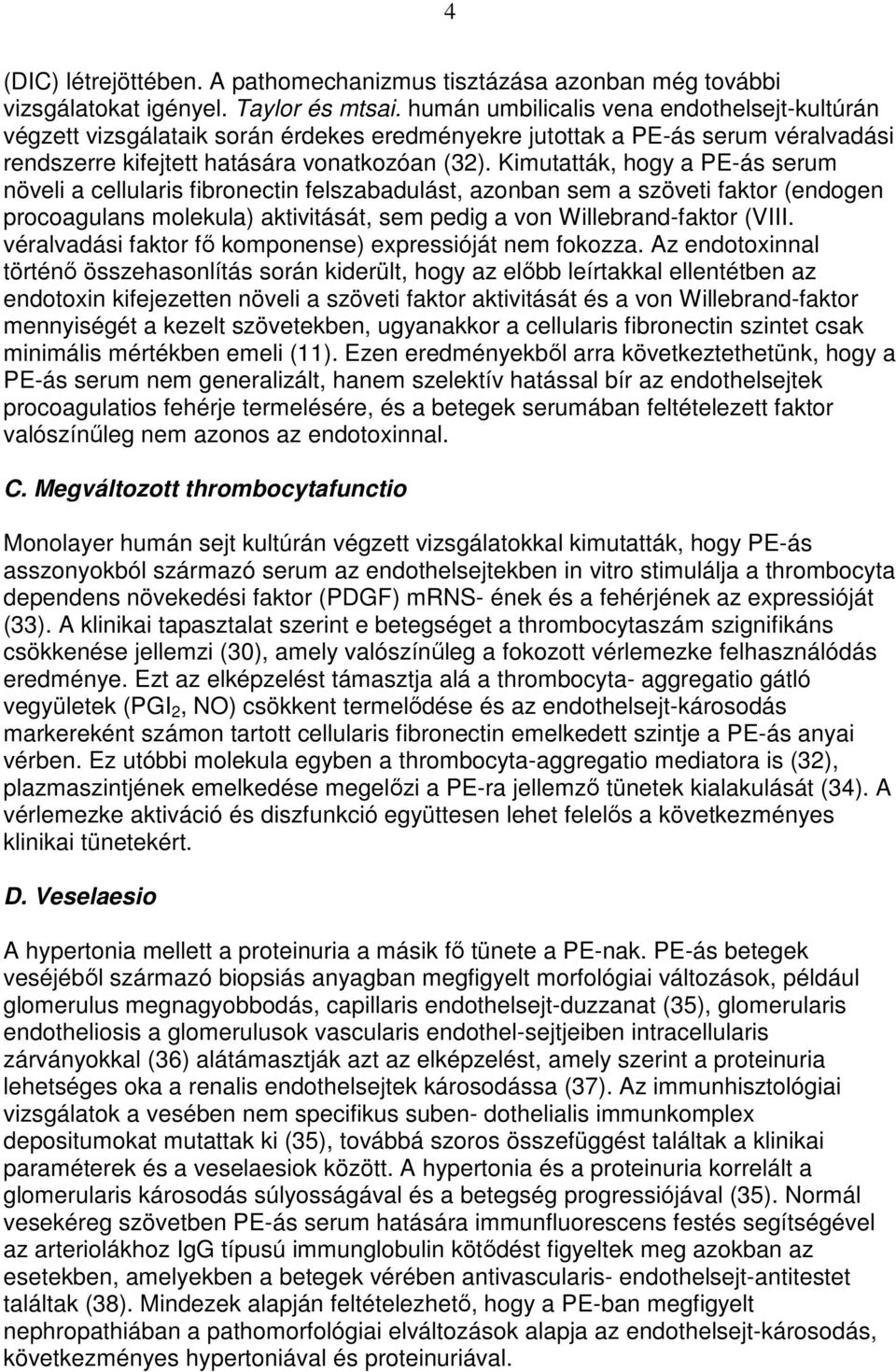 Kimutatták, hogy a PE-ás serum növeli a cellularis fibronectin felszabadulást, azonban sem a szöveti faktor (endogen procoagulans molekula) aktivitását, sem pedig a von Willebrand-faktor (VIII.