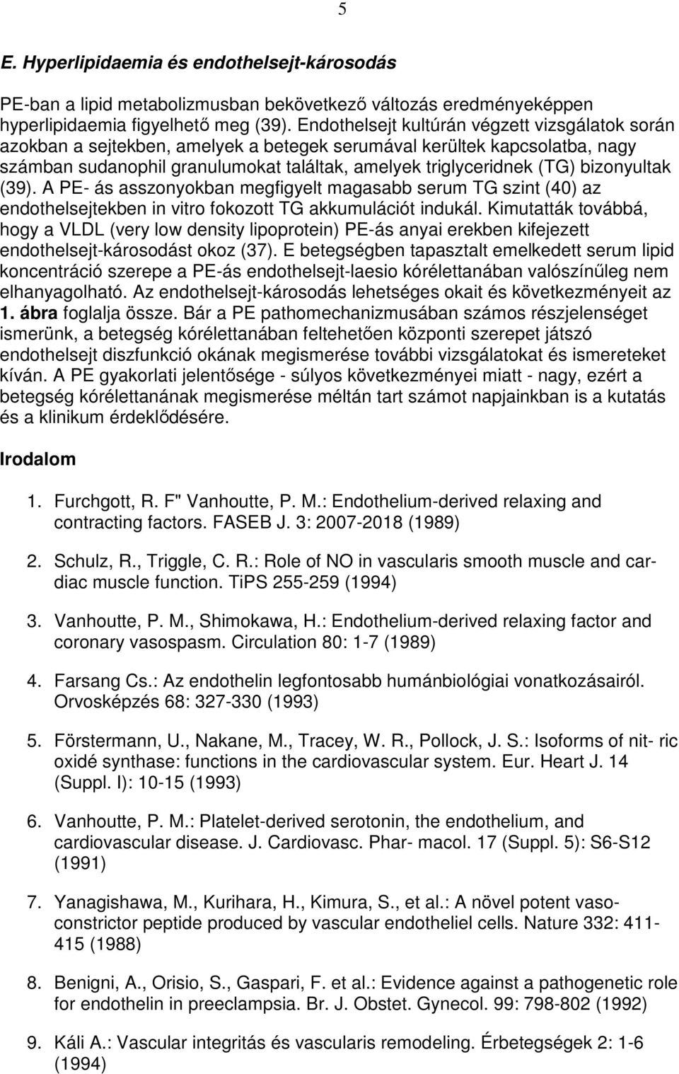 bizonyultak (39). A PE- ás asszonyokban megfigyelt magasabb serum TG szint (40) az endothelsejtekben in vitro fokozott TG akkumulációt indukál.