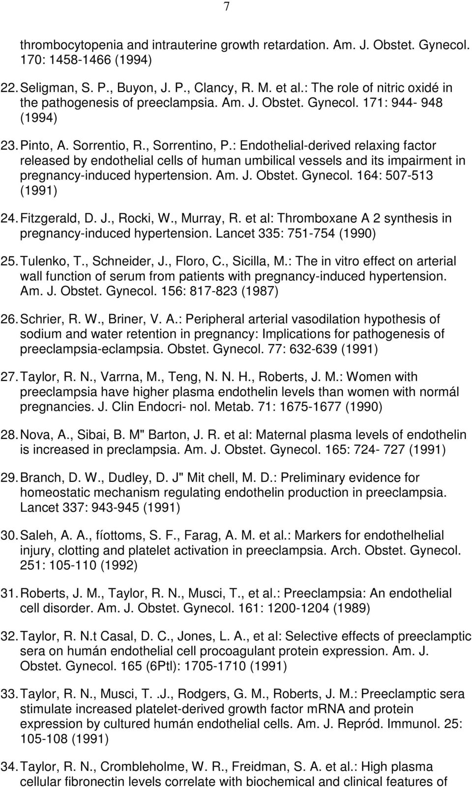 : Endothelial-derived relaxing factor released by endothelial cells of human umbilical vessels and its impairment in pregnancy-induced hypertension. Am. J. Obstet. Gynecol. 164: 507-513 (1991) 24.