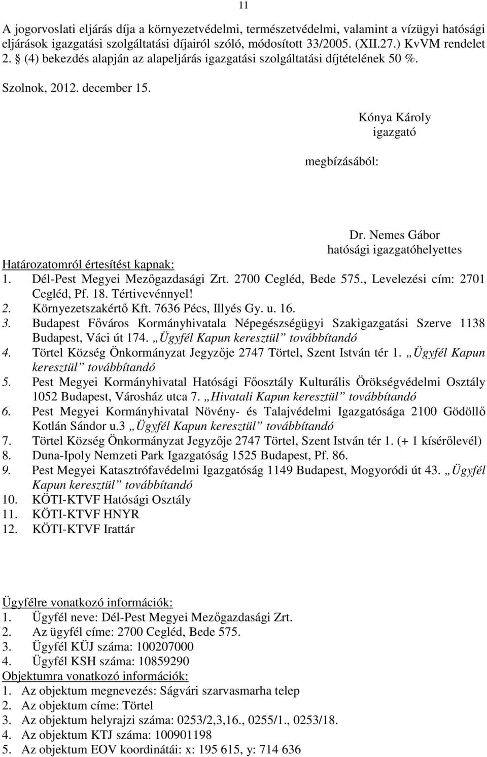 Nemes Gábor hatósági igazgatóhelyettes Határozatomról értesítést kapnak: 1. Dél-Pest Megyei Mezőgazdasági Zrt. 2700 Cegléd, Bede 575., Levelezési cím: 2701 Cegléd, Pf. 18. Tértivevénnyel! 2. Környezetszakértő Kft.