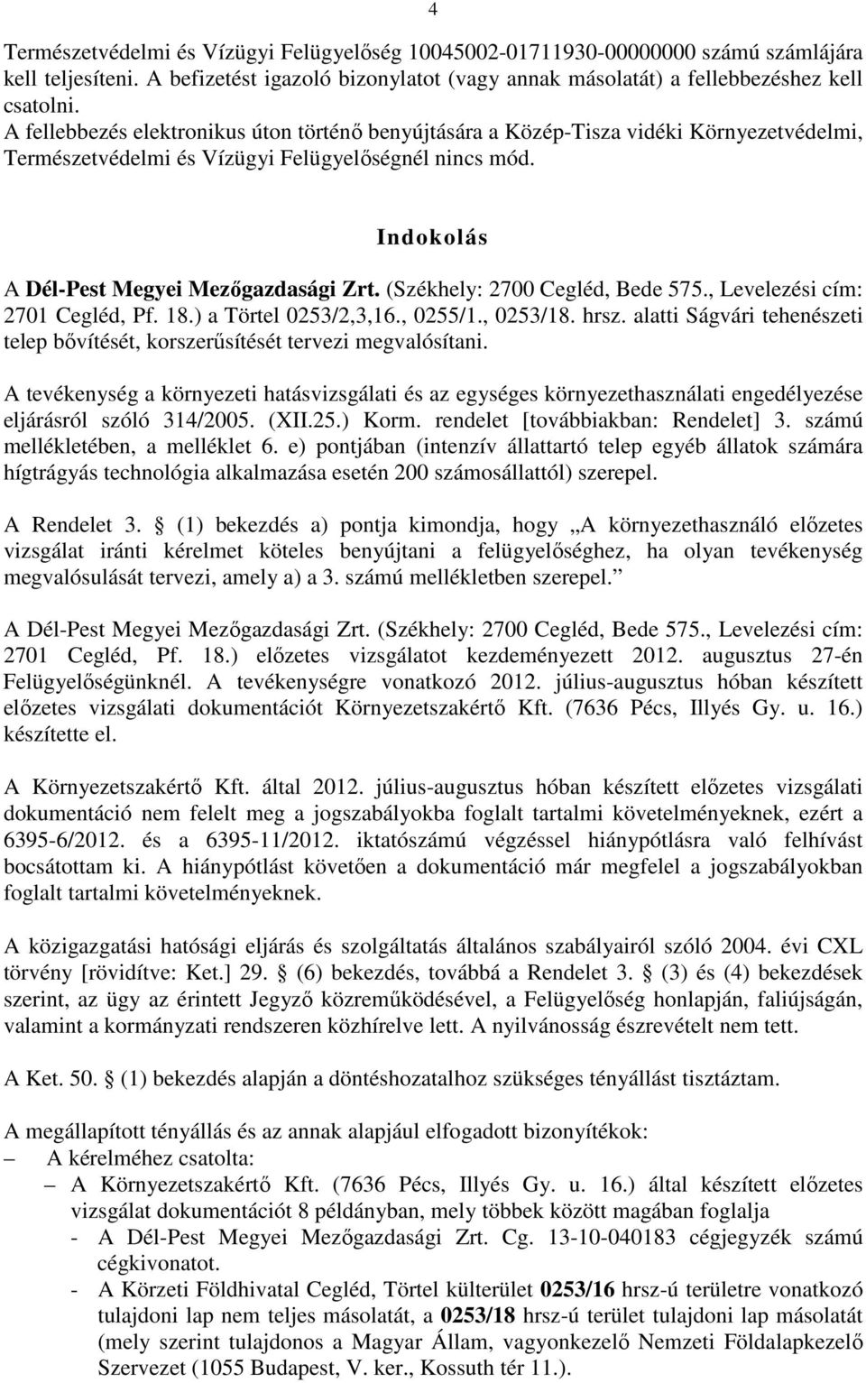 (Székhely: 2700 Cegléd, Bede 575., Levelezési cím: 2701 Cegléd, Pf. 18.) a Törtel 0253/2,3,16., 0255/1., 0253/18. hrsz.