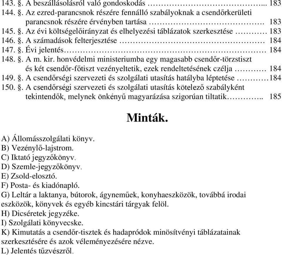 honvédelmi ministeriumba egy magasabb csendőr-törzstiszt és két csendőr-főtiszt vezényeltetik, ezek rendeltetésének czélja 184 149.