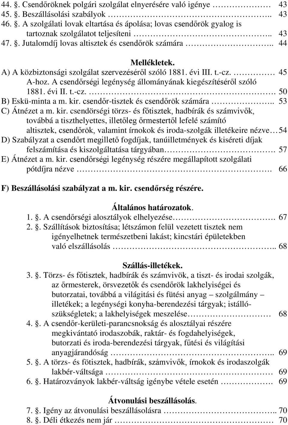 A) A közbiztonsági szolgálat szervezéséről szóló 1881. évi III. t.-cz. 45 A-hoz. A csendőrségi legénység állományának kiegészítéséről szóló 1881. évi II. t.-cz.. 50 B) Eskü-minta a m. kir.