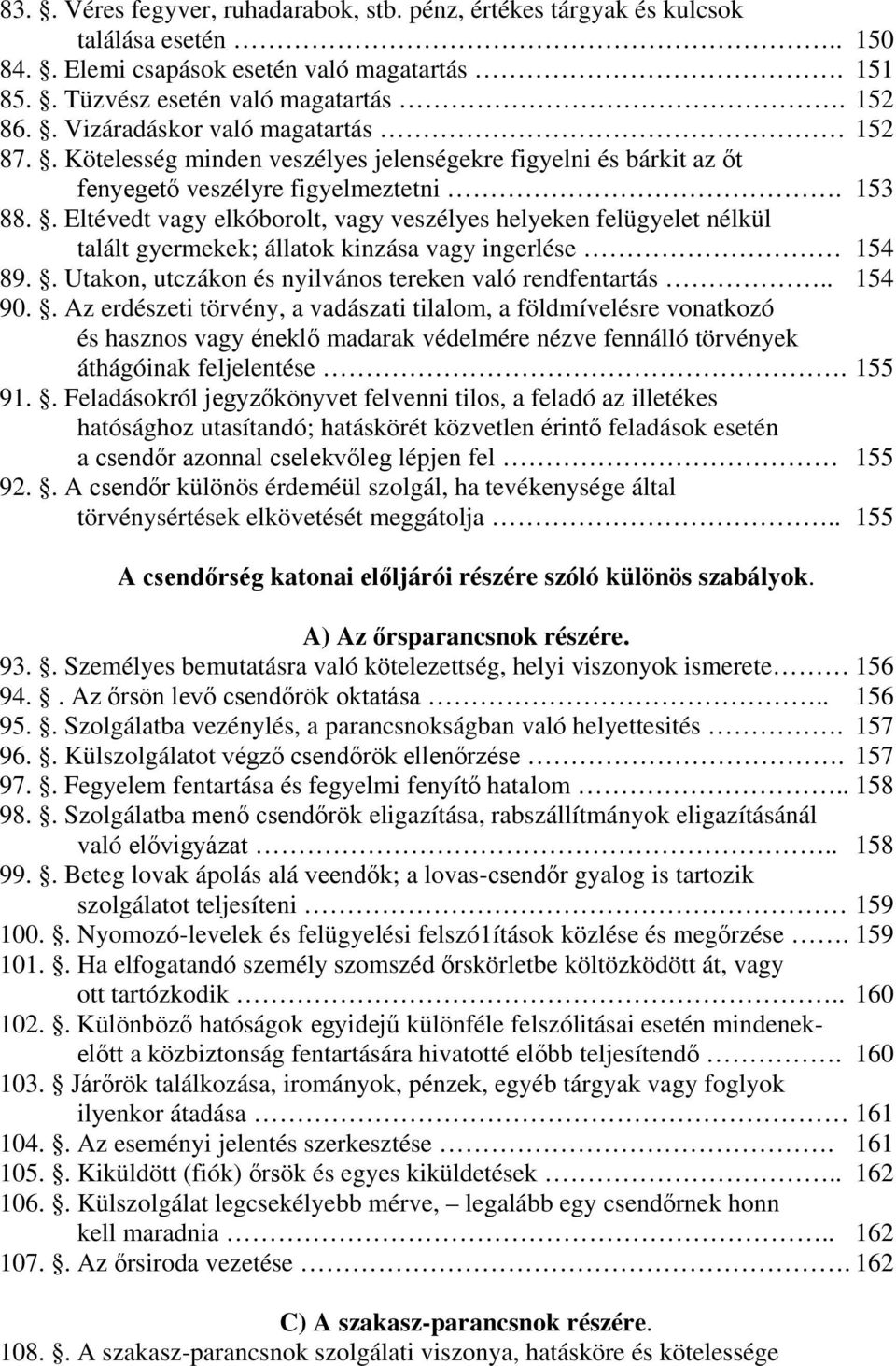 . Eltévedt vagy elkóborolt, vagy veszélyes helyeken felügyelet nélkül talált gyermekek; állatok kinzása vagy ingerlése 154 89.. Utakon, utczákon és nyilvános tereken való rendfentartás.. 154 90.