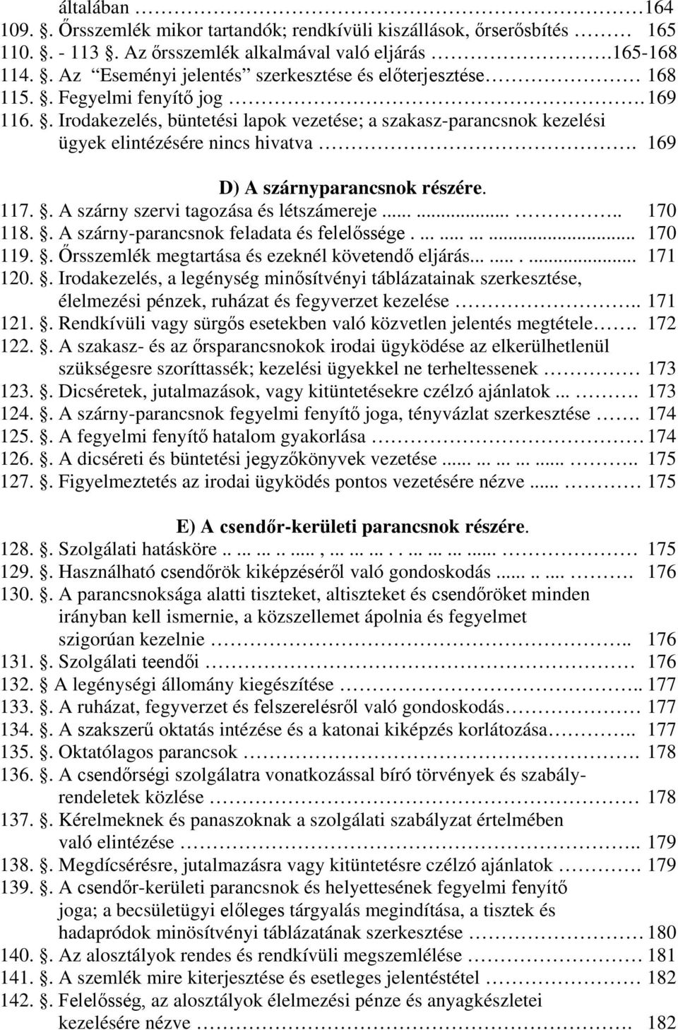 169 D) A szárnyparancsnok részére. 117.. A szárny szervi tagozása és létszámereje........ 170 118.. A szárny-parancsnok feladata és felelőssége............. 170 119.