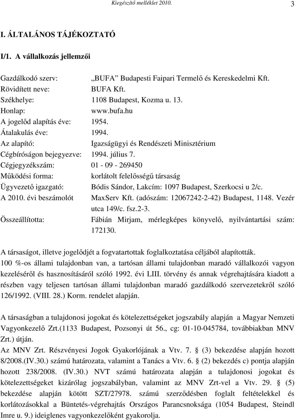 Cégjegyzékszám: 01-09 - 269450 Mőködési forma: korlátolt felelısségő társaság Ügyvezetı igazgató: Bódis Sándor, Lakcím: 1097 Budapest, Szerkocsi u 2/c. A 2010. évi beszámolót MaxServ Kft.