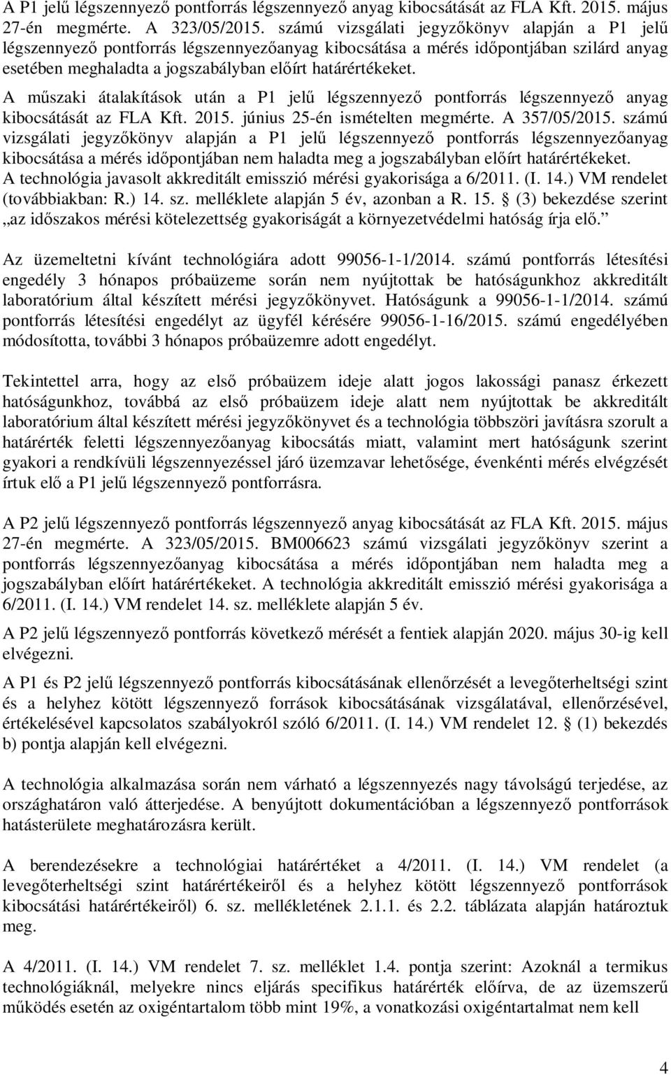 A m szaki átalakítások után a P1 jel légszennyez pontforrás légszennyez anyag kibocsátását az FLA Kft. 2015. június 25-én ismételten megmérte. A 357/05/2015.