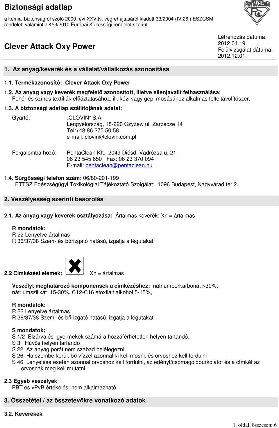 A biztonsági adatlap szállítójának adatai: Gyártó: CLOVIN S.A. Lengyelország, 18-220 CzyŜew ul. Zarzecze 14 Tel:+48 86 275 50 58 e-mail: clovin@clovin.com.pl Forgalomba hozó: PentaClean Kft.