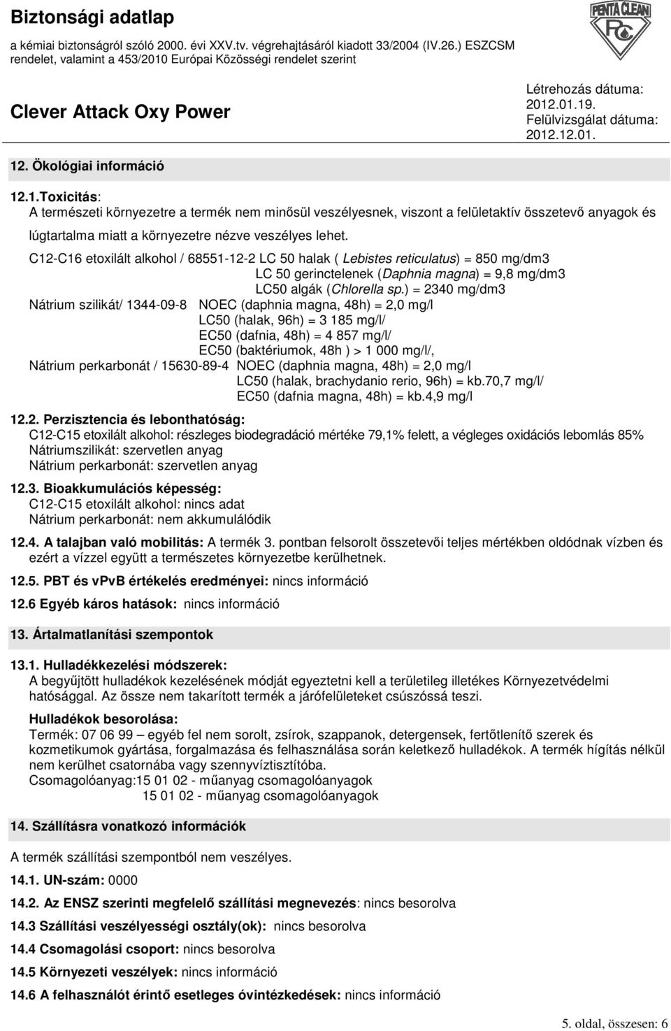 ) = 2340 mg/dm3 Nátrium szilikát/ 1344-09-8 NOEC (daphnia magna, 48h) = 2,0 mg/l LC50 (halak, 96h) = 3 185 mg/l/ EC50 (dafnia, 48h) = 4 857 mg/l/ EC50 (baktériumok, 48h ) > 1 000 mg/l/, Nátrium