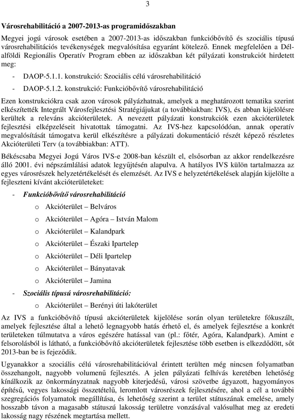 1.2. konstrukció: Funkcióbıvítı városrehabilitáció Ezen konstrukciókra csak azon városok pályázhatnak, amelyek a meghatározott tematika szerint elkészítették Integrált Városfejlesztési Stratégiájukat