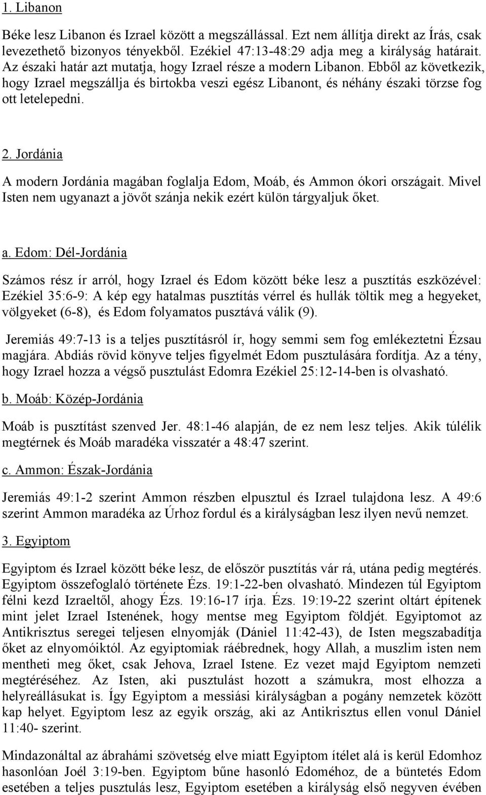 Jordánia A modern Jordánia magában foglalja Edom, Moáb, és Ammon ókori országait. Mivel Isten nem ugyanazt a 