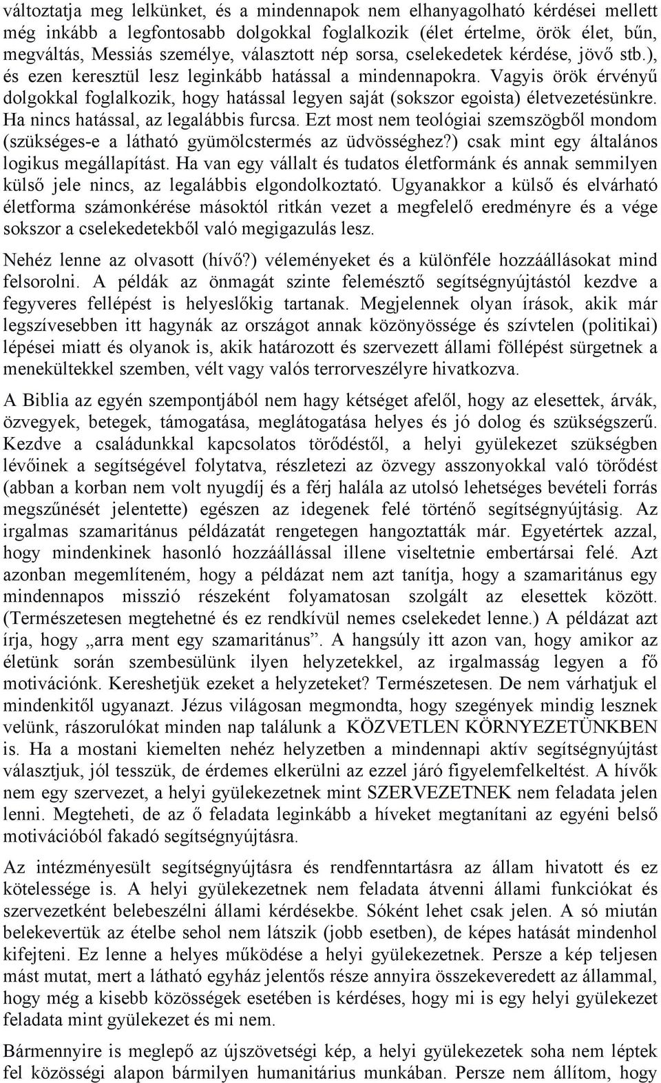 Vagyis örök érvényű dolgokkal foglalkozik, hogy hatással legyen saját (sokszor egoista) életvezetésünkre. Ha nincs hatással, az legalábbis furcsa.