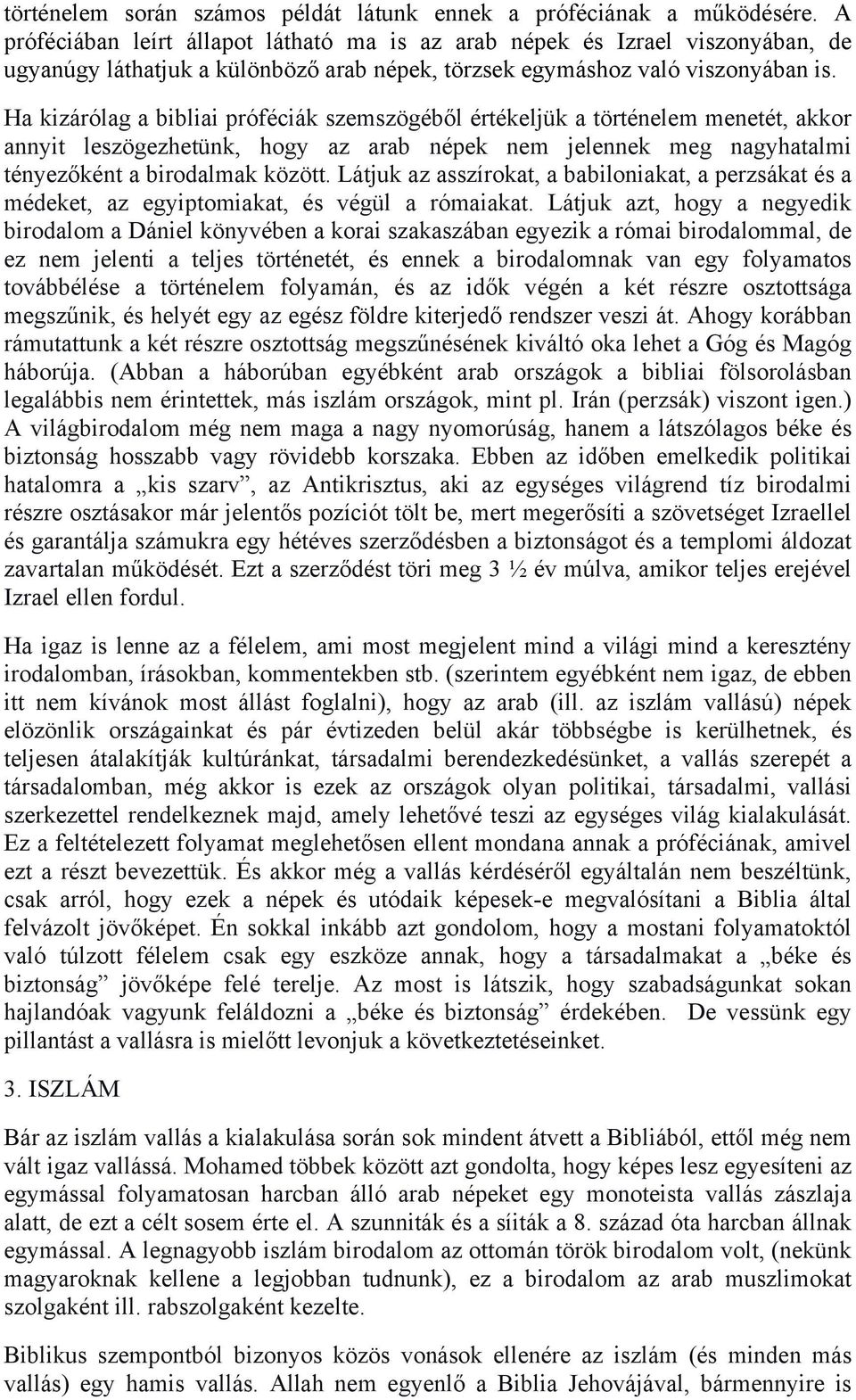 Ha kizárólag a bibliai próféciák szemszögéből értékeljük a történelem menetét, akkor annyit leszögezhetünk, hogy az arab népek nem jelennek meg nagyhatalmi tényezőként a birodalmak között.