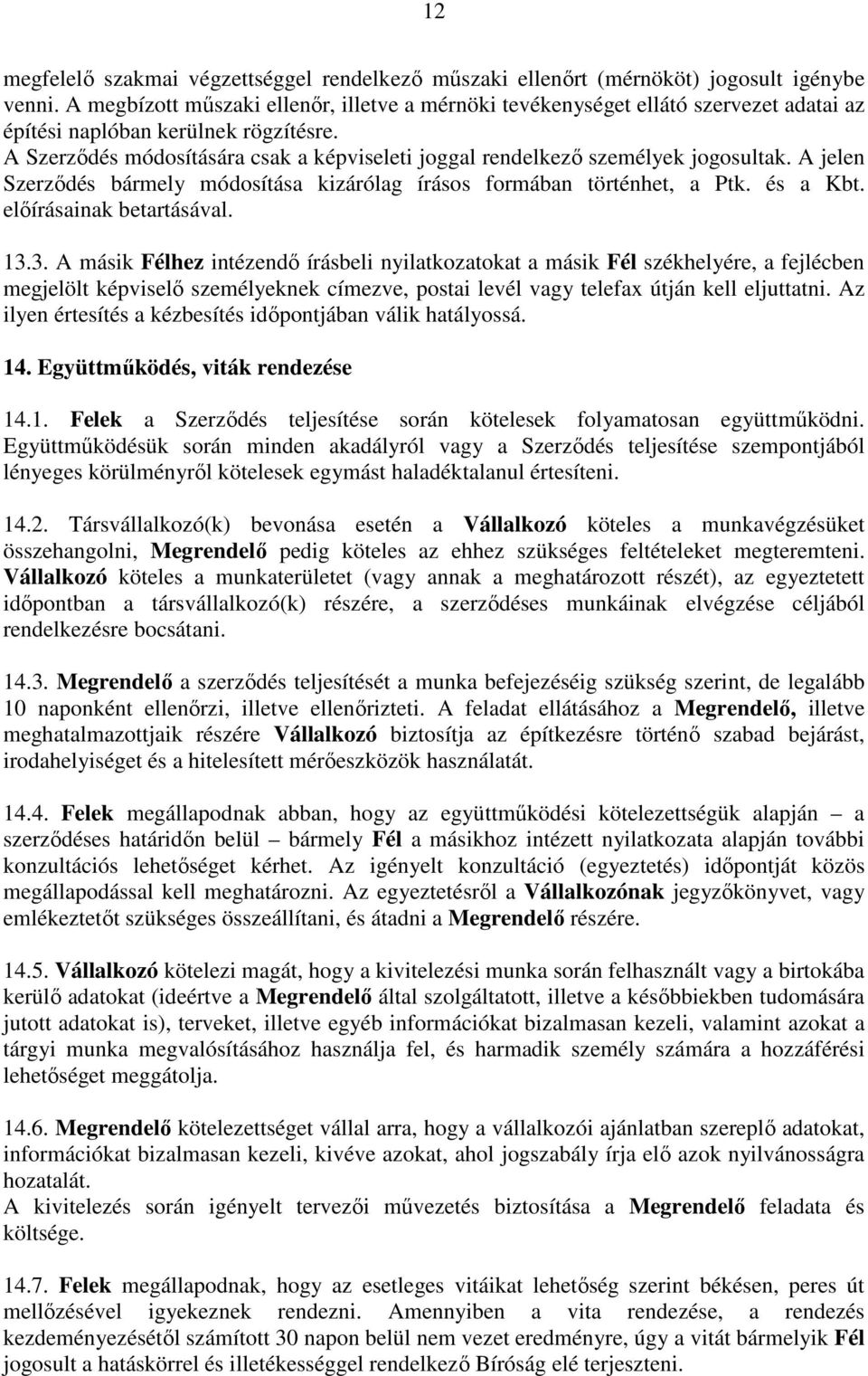 A Szerzıdés módosítására csak a képviseleti joggal rendelkezı személyek jogosultak. A jelen Szerzıdés bármely módosítása kizárólag írásos formában történhet, a Ptk. és a Kbt.