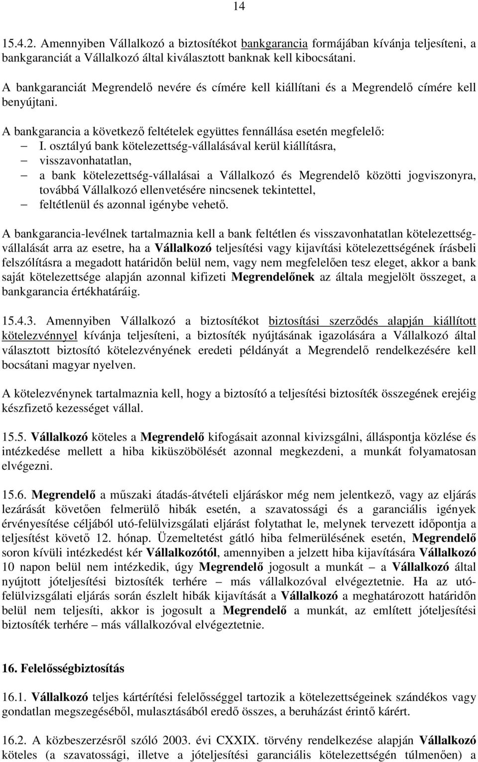 osztályú bank kötelezettség-vállalásával kerül kiállításra, visszavonhatatlan, a bank kötelezettség-vállalásai a Vállalkozó és Megrendelı közötti jogviszonyra, továbbá Vállalkozó ellenvetésére