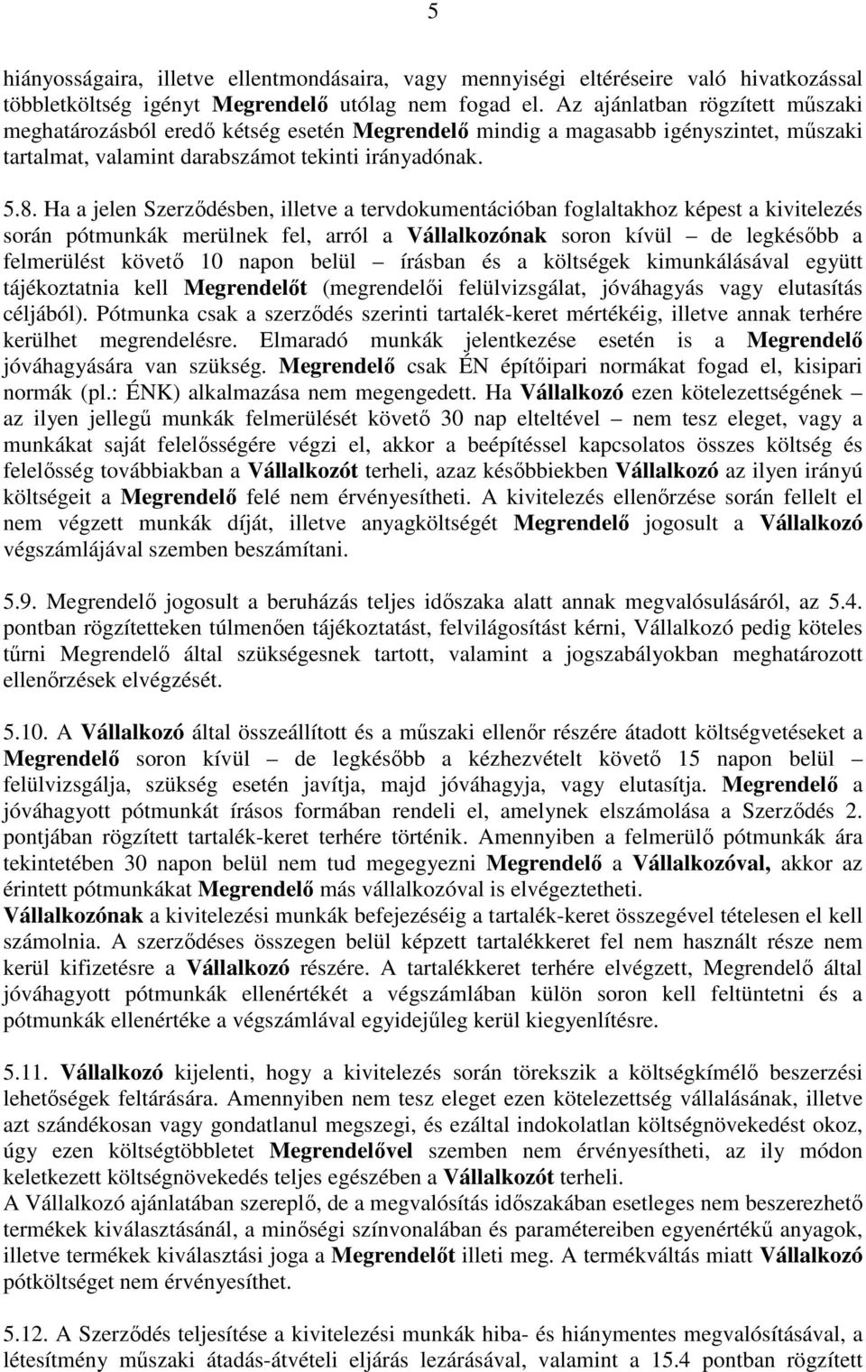 Ha a jelen Szerzıdésben, illetve a tervdokumentációban foglaltakhoz képest a kivitelezés során pótmunkák merülnek fel, arról a Vállalkozónak soron kívül de legkésıbb a felmerülést követı 10 napon