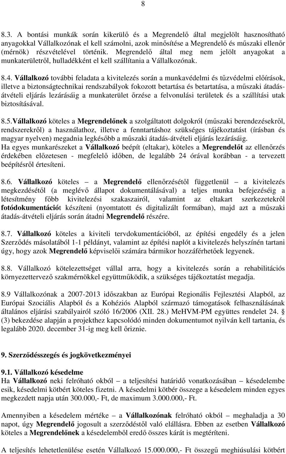 történik. Megrendelı által meg nem jelölt anyagokat a munkaterületrıl, hulladékként el kell szállítania a Vállalkozónak. 8.4.