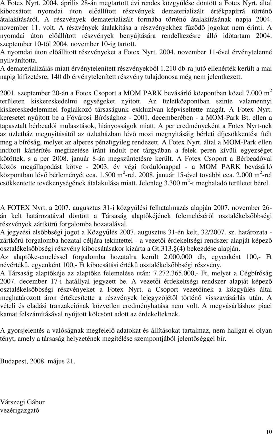 A nyomdai úton elıállított részvények benyújtására rendelkezésre álló idıtartam 2004. szeptember 10-tıl 2004. november 10-ig tartott. A nyomdai úton elıállított részvényeket a Fotex Nyrt. 2004. november 11-ével érvénytelenné nyilvánította.