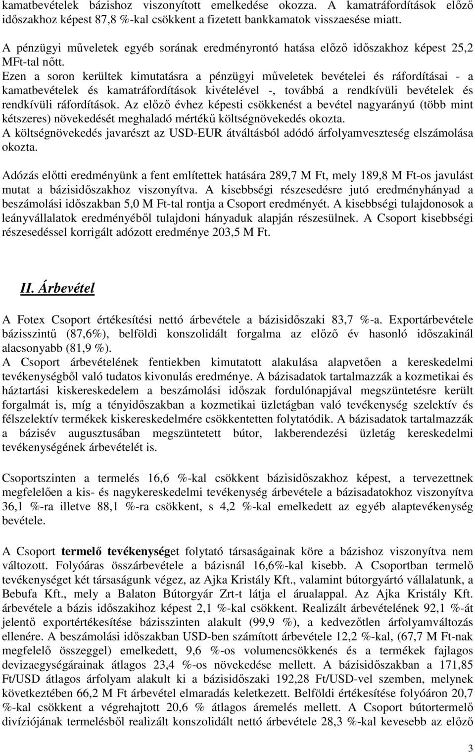 Ezen a soron kerültek kimutatásra a pénzügyi mőveletek bevételei és ráfordításai - a kamatbevételek és kamatráfordítások kivételével -, továbbá a rendkívüli bevételek és rendkívüli ráfordítások.