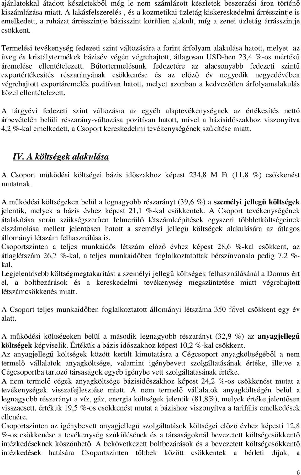 Termelési tevékenység fedezeti szint változására a forint árfolyam alakulása hatott, melyet az üveg és kristálytermékek bázisév végén végrehajtott, átlagosan USD-ben 23,4 %-os mértékő áremelése