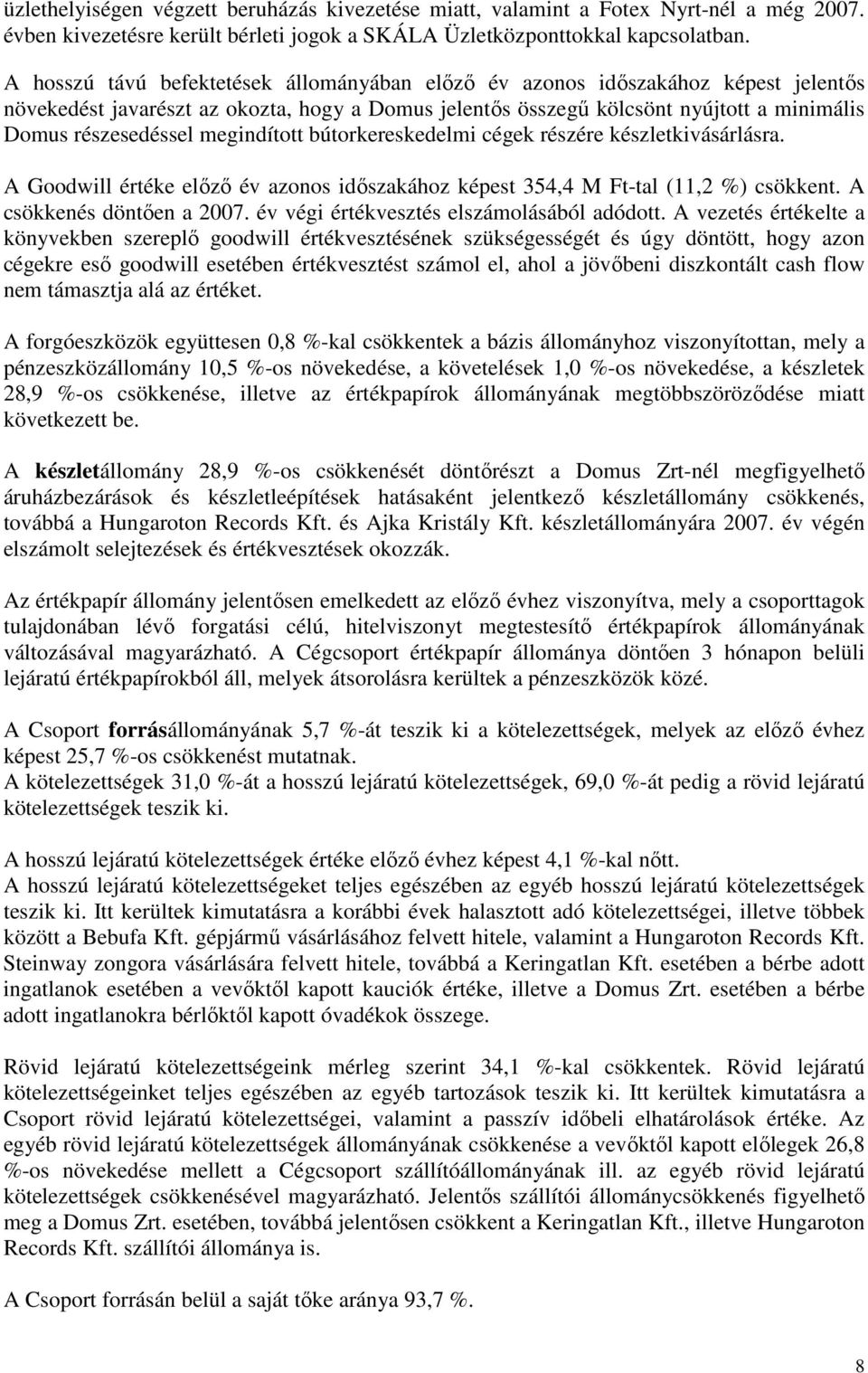 megindított bútorkereskedelmi cégek részére készletkivásárlásra. A Goodwill értéke elızı év azonos idıszakához képest 354,4 M Ft-tal (11,2 %) csökkent. A csökkenés döntıen a 2007.