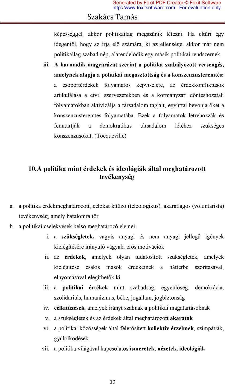 A harmadik magyarázat szerint a politika szabályozott versengés, amelynek alapja a politikai megosztottság és a konszenzusteremtés: a csoportérdekek folyamatos képviselete, az érdekkonfliktusok