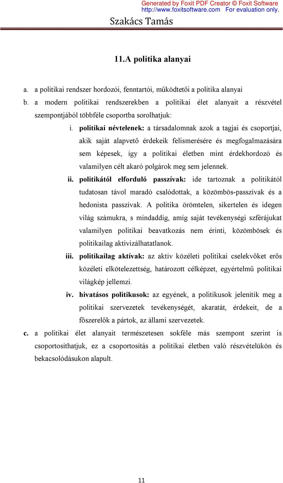 politikai névtelenek: a társadalomnak azok a tagjai és csoportjai, akik saját alapvető érdekeik felismerésére és megfogalmazására sem képesek, így a politikai életben mint érdekhordozó és valamilyen