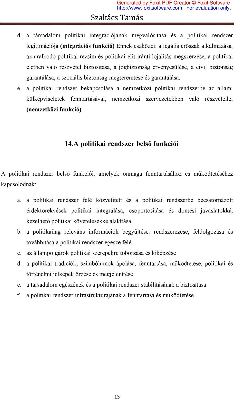 garantálása. e. a politikai rendszer bekapcsolása a nemzetközi politikai rendszerbe az állami külképviseletek fenntartásával, nemzetközi szervezetekben való részvétellel (nemzetközi funkció) 14.