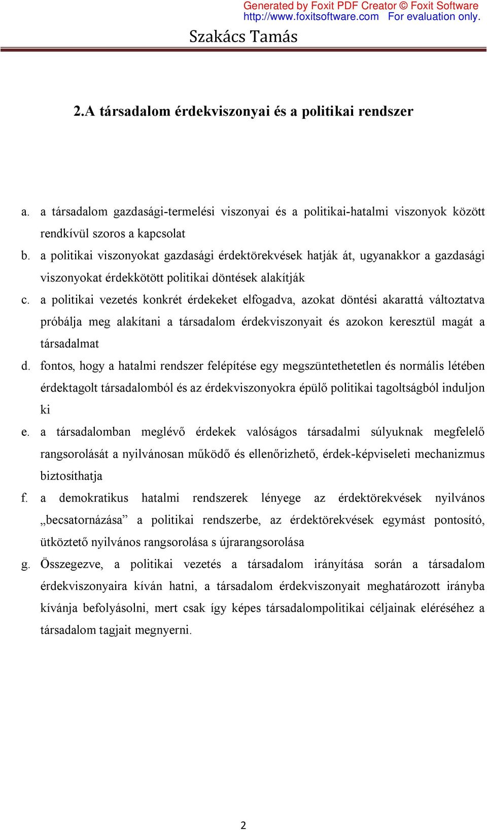 a politikai vezetés konkrét érdekeket elfogadva, azokat döntési akarattá változtatva próbálja meg alakítani a társadalom érdekviszonyait és azokon keresztül magát a társadalmat d.