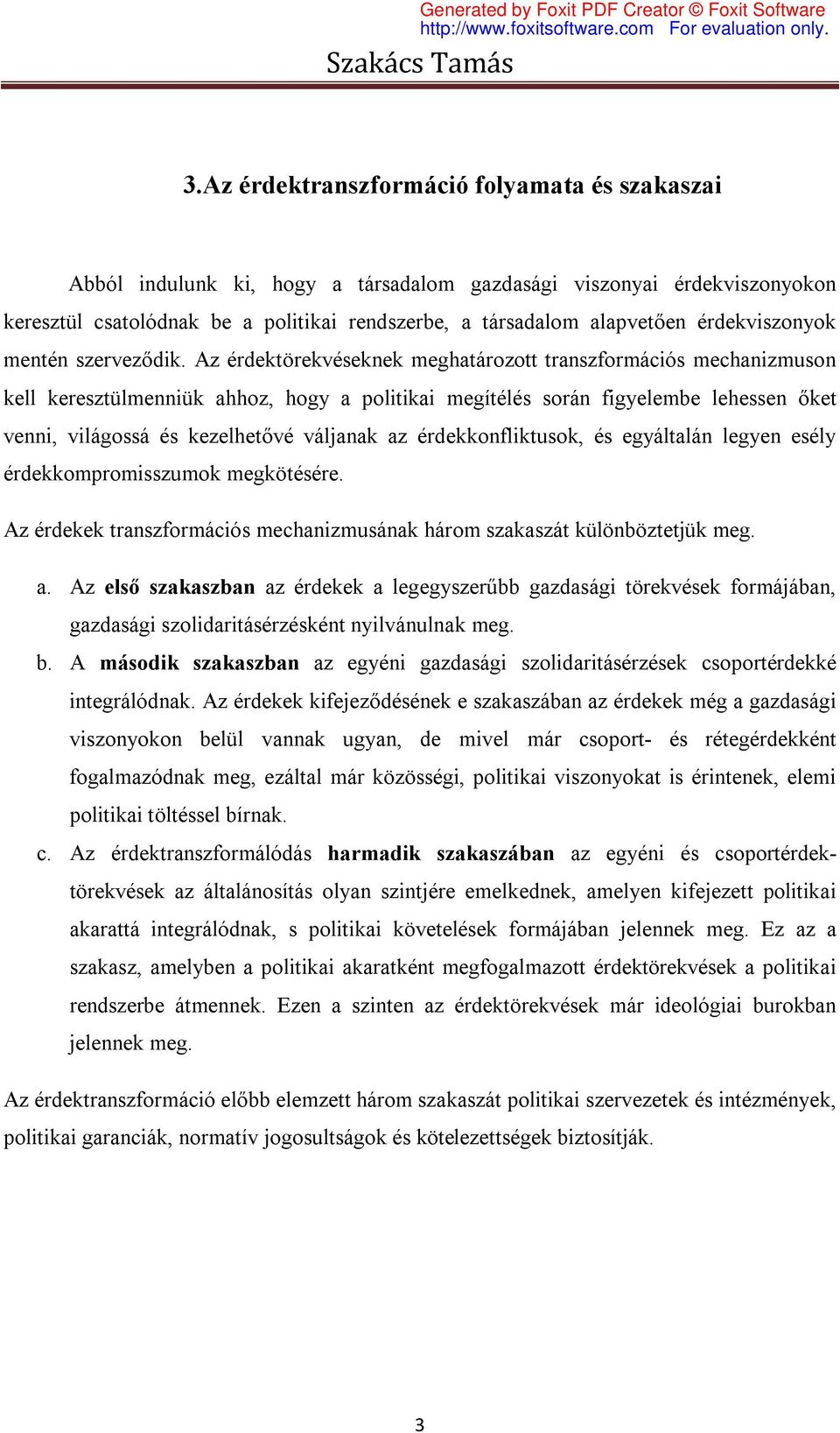 Az érdektörekvéseknek meghatározott transzformációs mechanizmuson kell keresztülmenniük ahhoz, hogy a politikai megítélés során figyelembe lehessen őket venni, világossá és kezelhetővé váljanak az