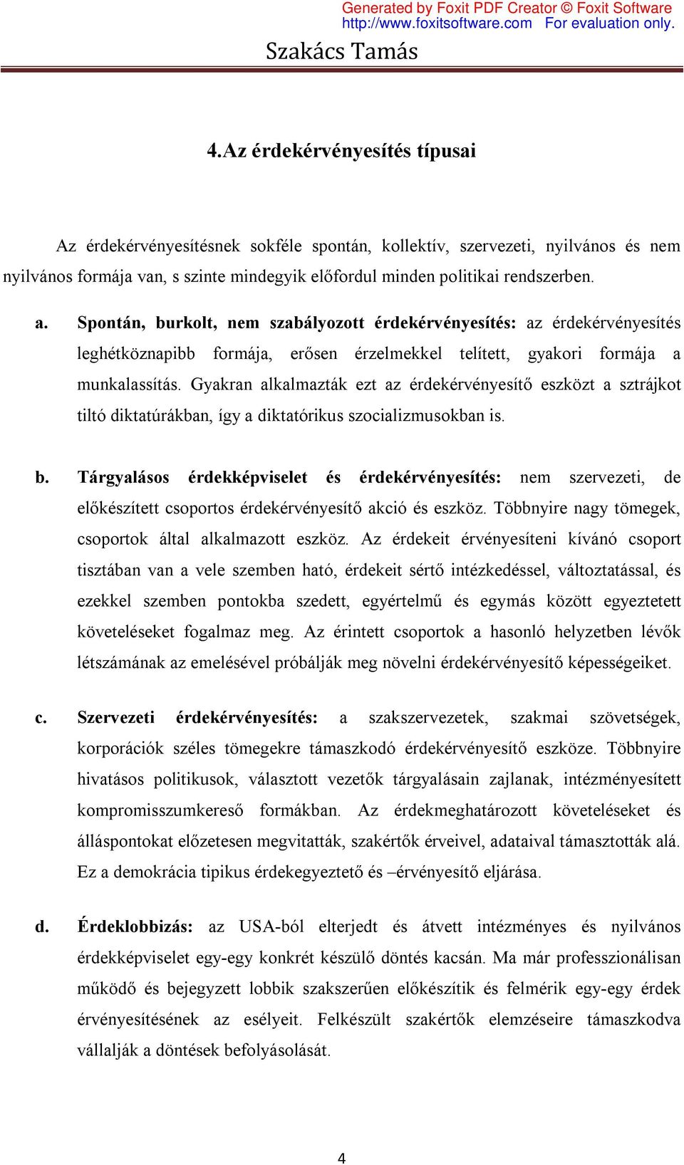 Gyakran alkalmazták ezt az érdekérvényesítő eszközt a sztrájkot tiltó diktatúrákban, így a diktatórikus szocializmusokban is. b.