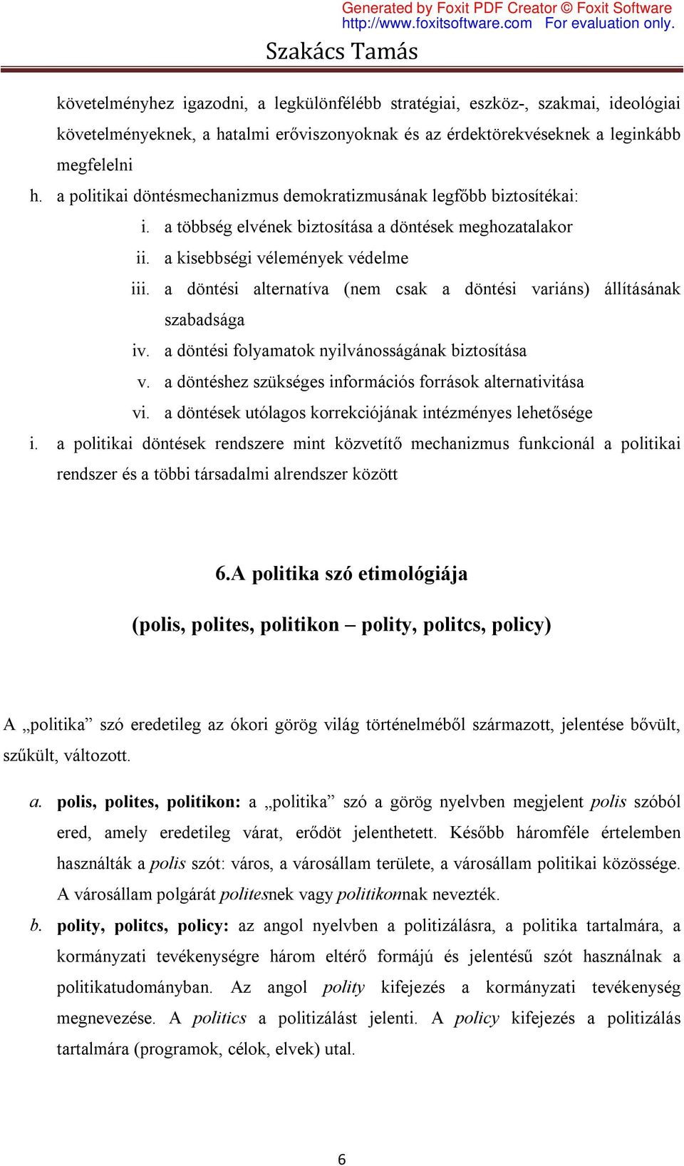 a döntési alternatíva (nem csak a döntési variáns) állításának szabadsága iv. a döntési folyamatok nyilvánosságának biztosítása v. a döntéshez szükséges információs források alternativitása vi.