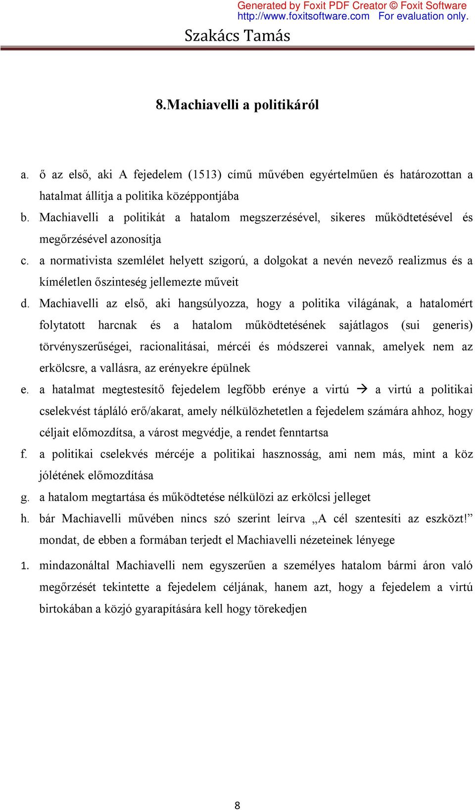 a normativista szemlélet helyett szigorú, a dolgokat a nevén nevező realizmus és a kíméletlen őszinteség jellemezte műveit d.