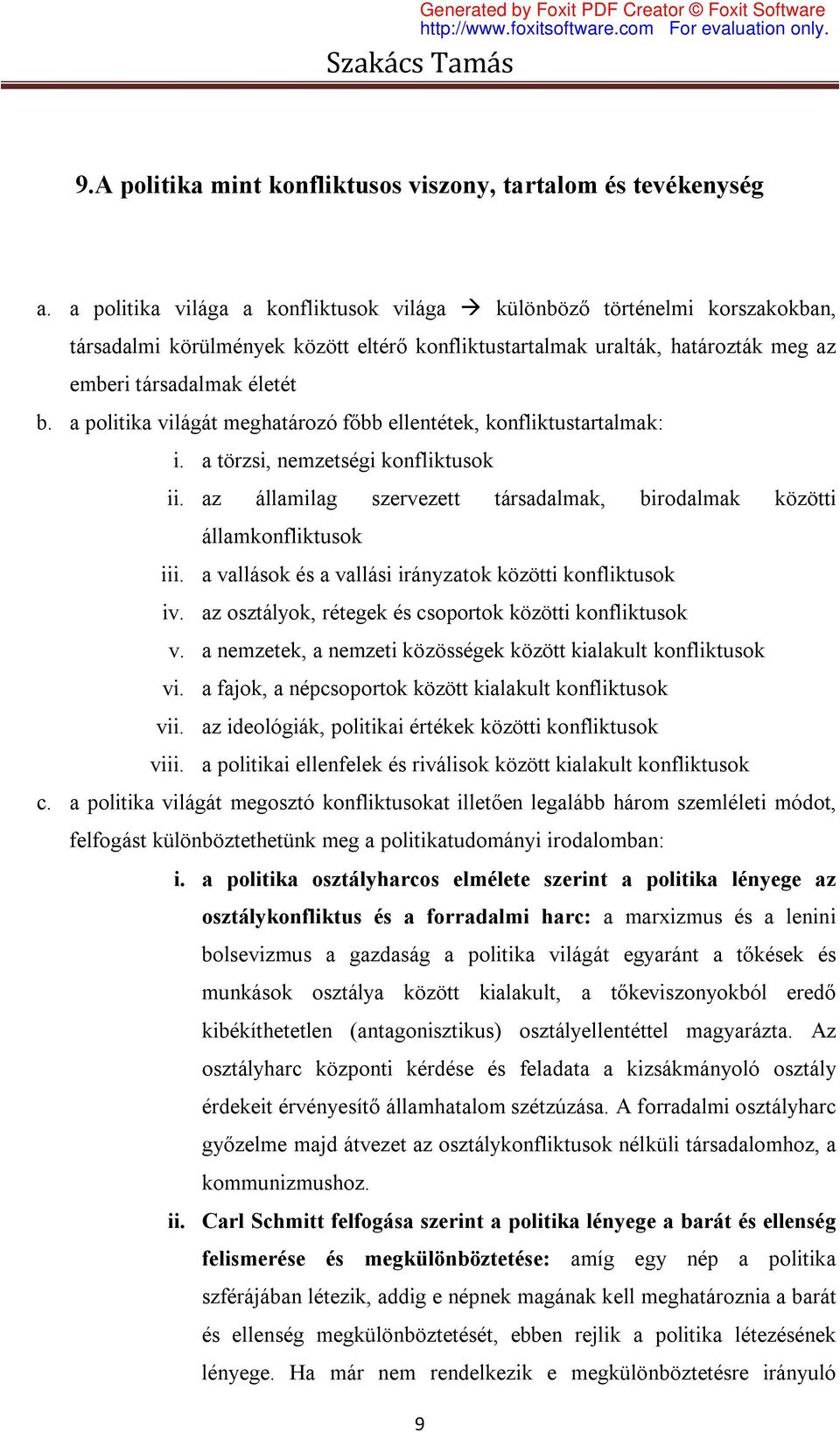 a politika világát meghatározó főbb ellentétek, konfliktustartalmak: i. a törzsi, nemzetségi konfliktusok ii. az államilag szervezett társadalmak, birodalmak közötti államkonfliktusok iii.