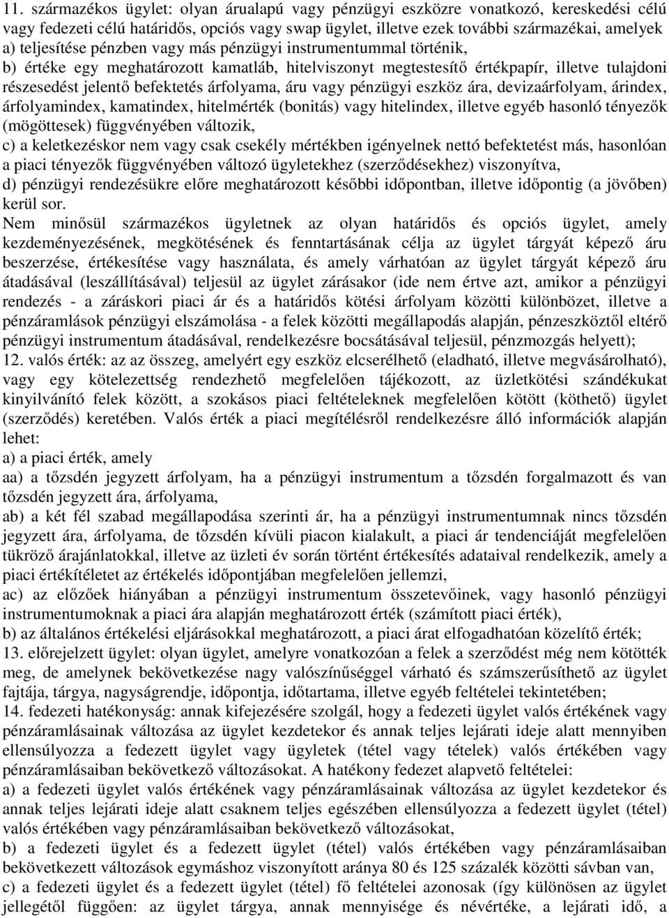 árfolyama, áru vagy pénzügyi eszköz ára, devizaárfolyam, árindex, árfolyamindex, kamatindex, hitelmérték (bonitás) vagy hitelindex, illetve egyéb hasonló tényezők (mögöttesek) függvényében változik,