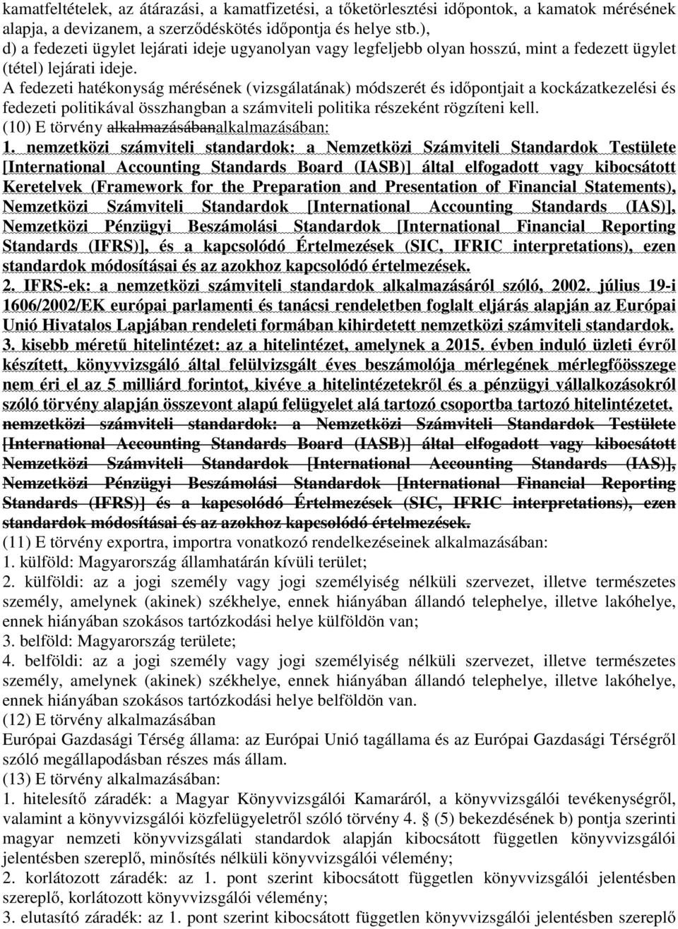 A fedezeti hatékonyság mérésének (vizsgálatának) módszerét és időpontjait a kockázatkezelési és fedezeti politikával összhangban a számviteli politika részeként rögzíteni kell.