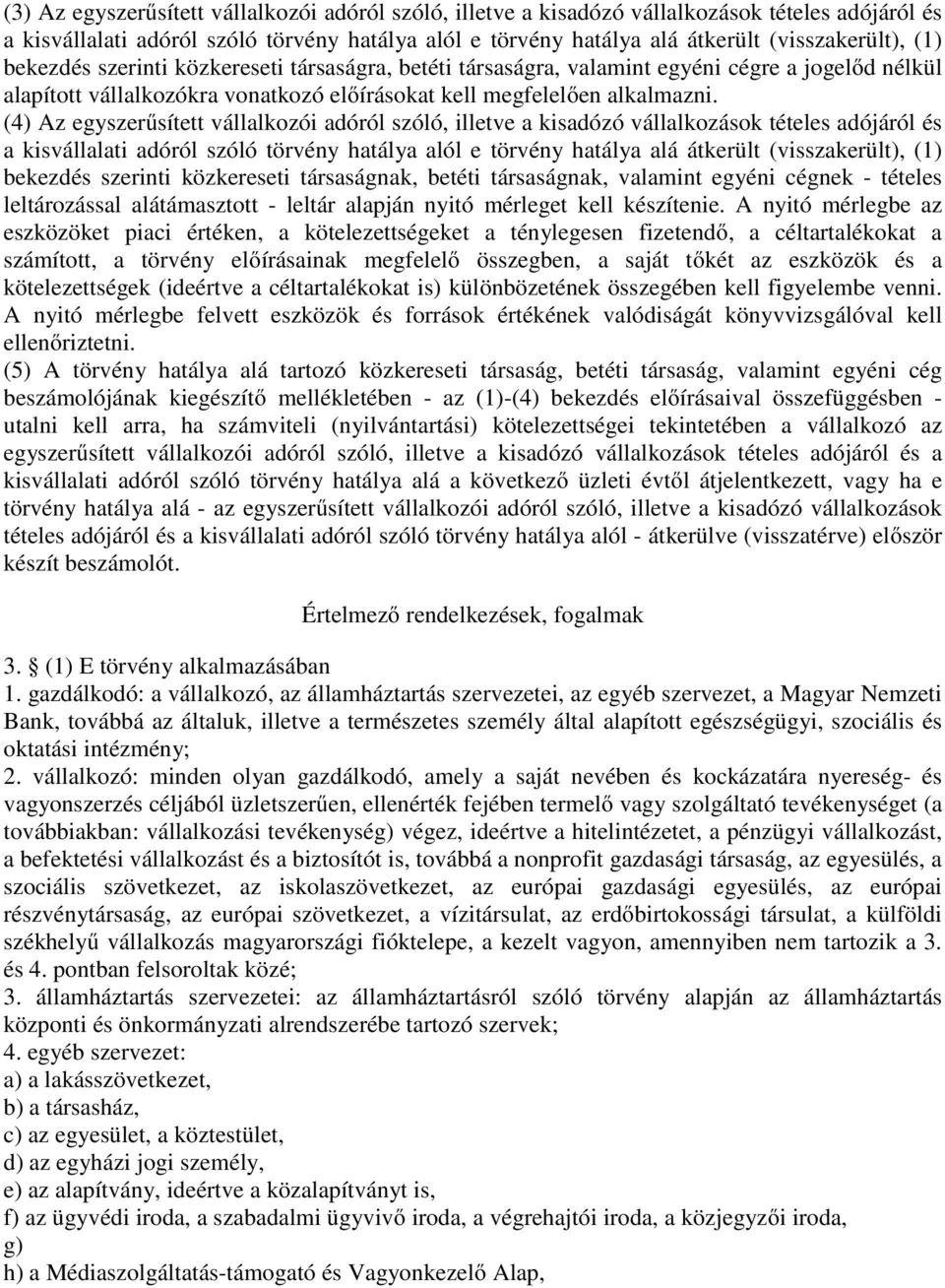 (4) Az egyszerűsített vállalkozói adóról szóló, illetve a kisadózó vállalkozások tételes adójáról és a kisvállalati adóról szóló törvény hatálya alól e törvény hatálya alá átkerült (visszakerült),