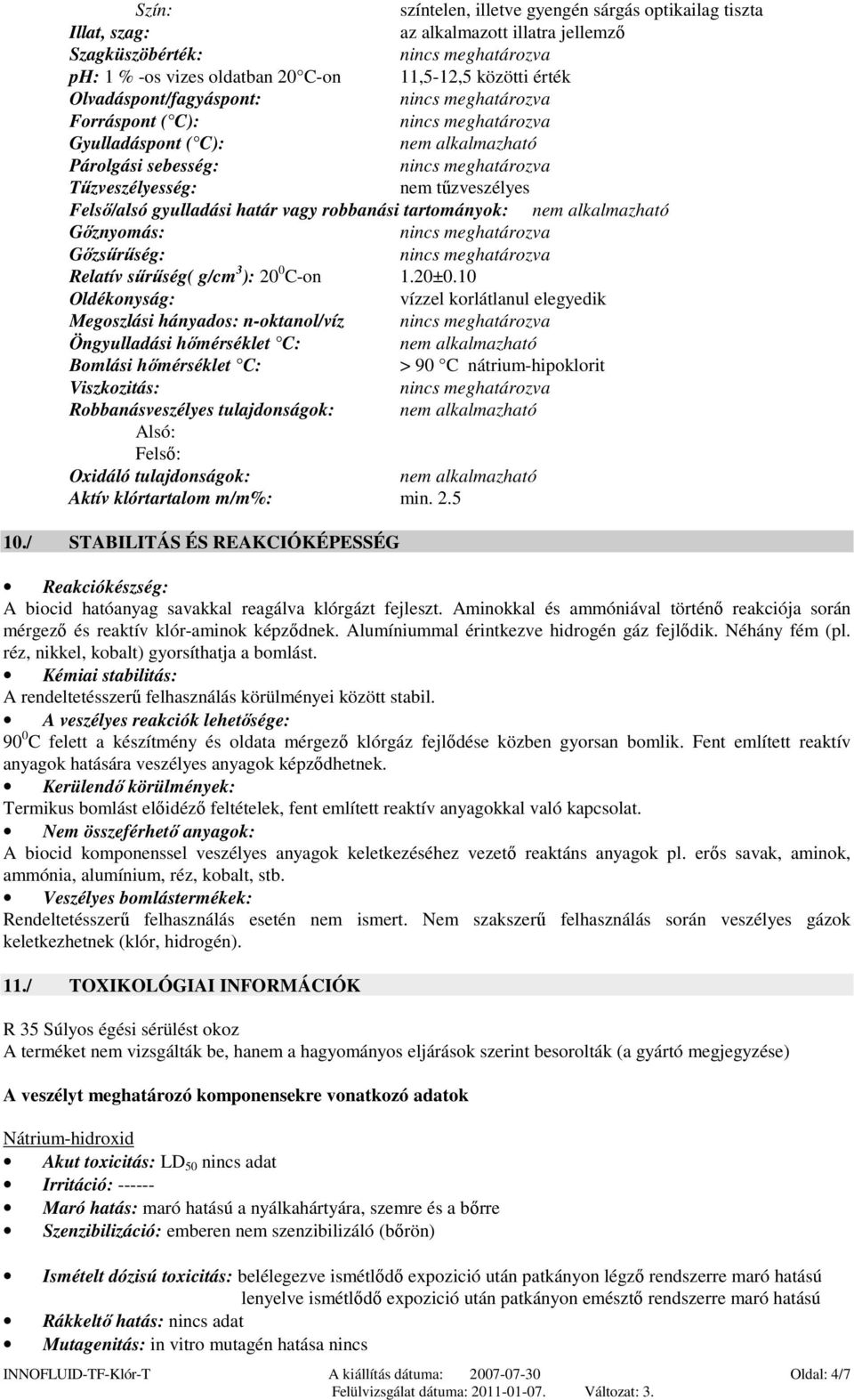 alkalmazható Gőznyomás: Gőzsűrűség: Relatív sűrűség( g/cm 3 ): 20 0 C-on 1.20±0.