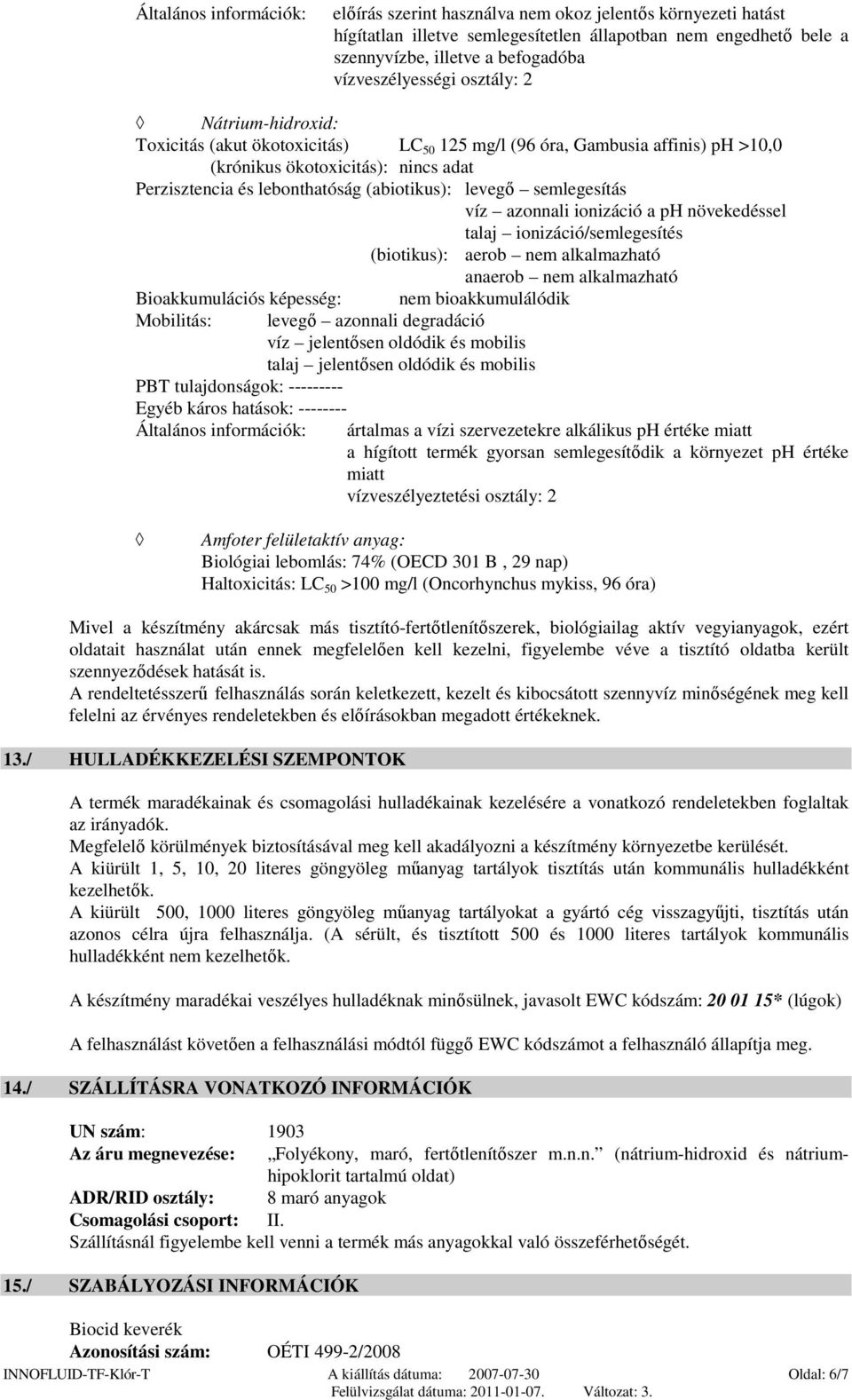 (abiotikus): levegő semlegesítás víz azonnali ionizáció a ph növekedéssel talaj ionizáció/semlegesítés (biotikus): aerob nem alkalmazható anaerob nem alkalmazható Bioakkumulációs képesség: nem