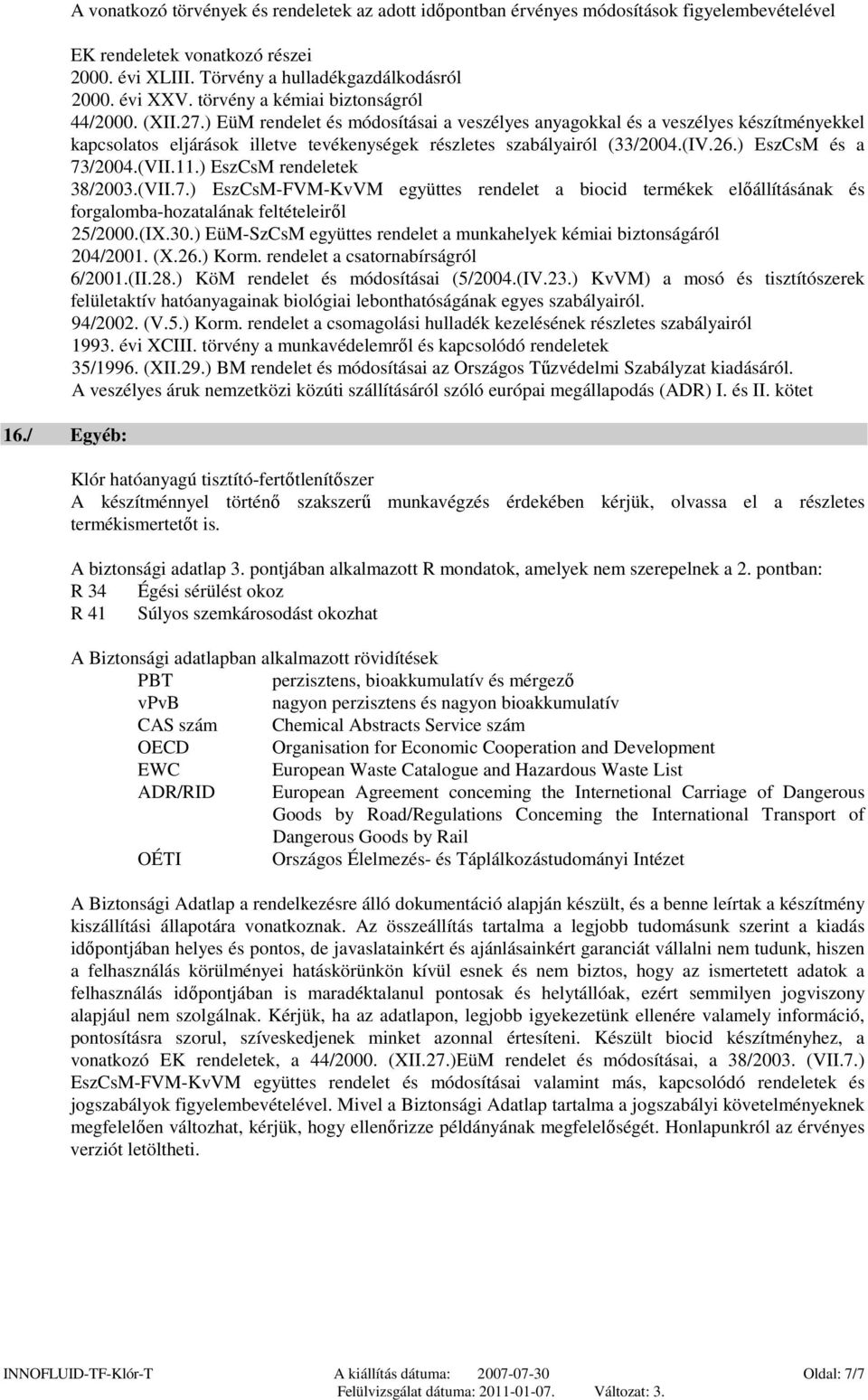 ) EüM rendelet és módosításai a veszélyes anyagokkal és a veszélyes készítményekkel kapcsolatos eljárások illetve tevékenységek részletes szabályairól (33/2004.(IV.26.) EszCsM és a 73/2004.(VII.11.