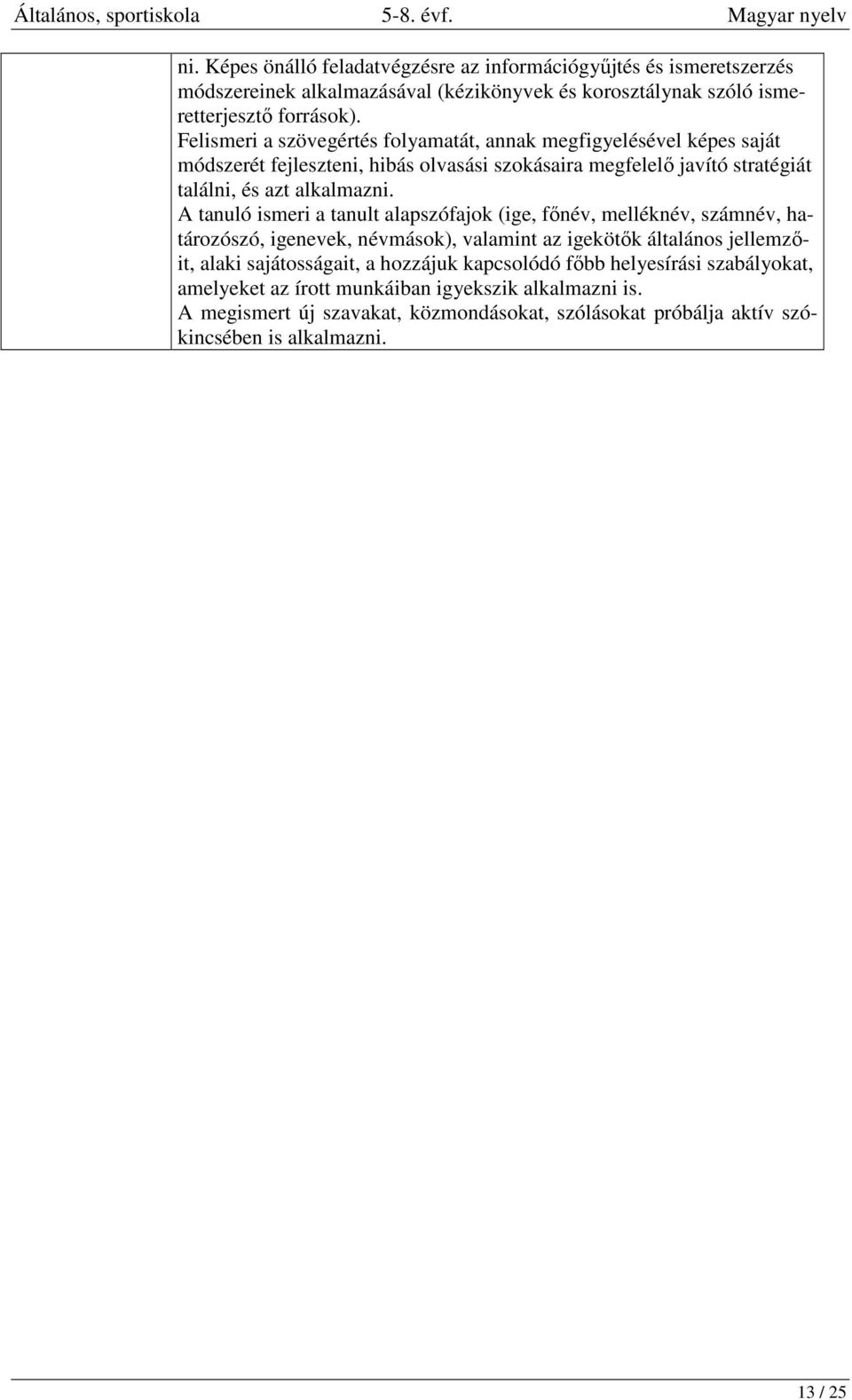 A tanuló ismeri a tanult alapszófajok (ige, főnév, melléknév, számnév, határozószó, igenevek, névmások), valamint az igekötők általános jellemzőit, alaki sajátosságait, a